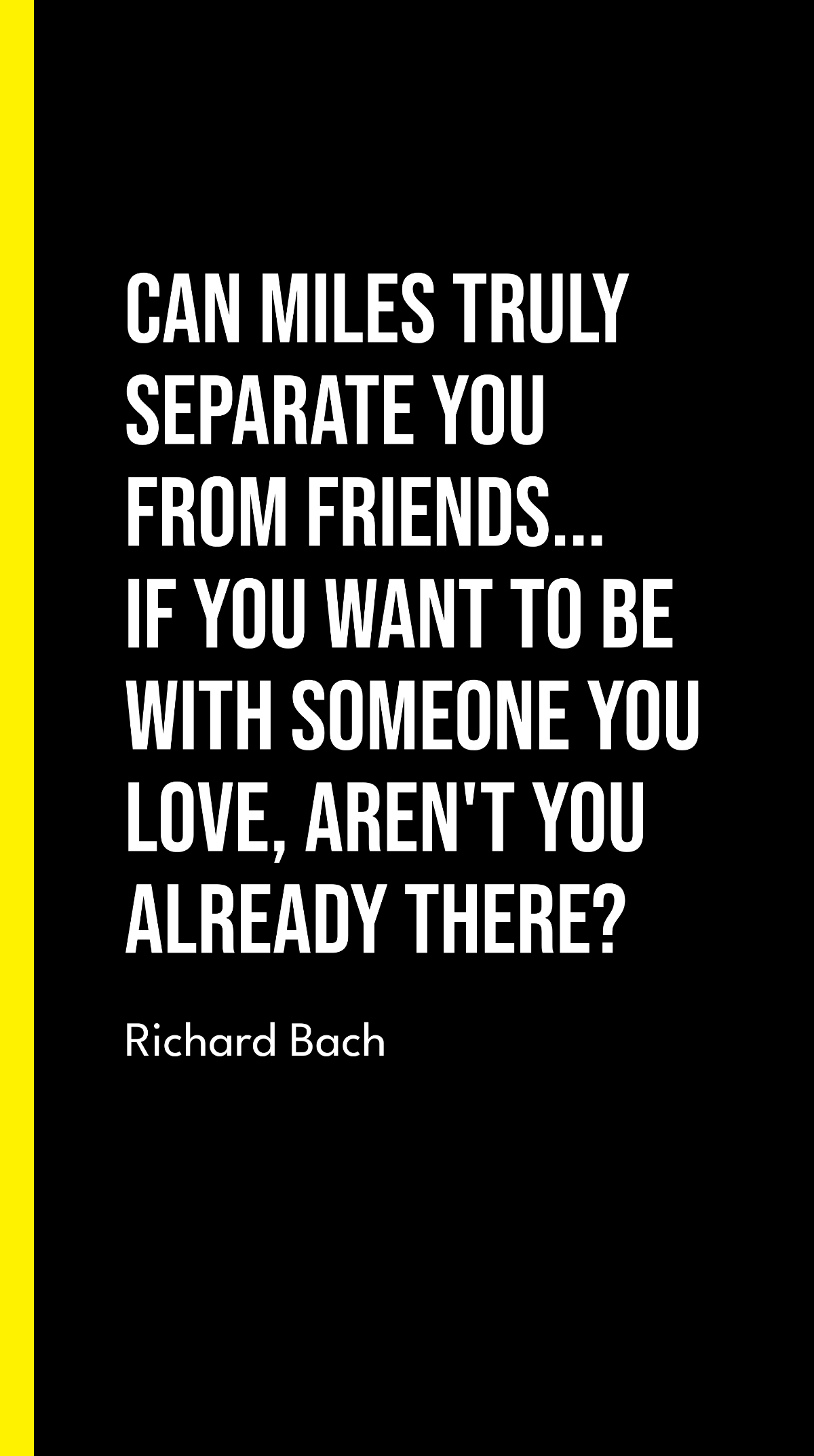 Richard Bach - Can miles truly separate you from friends... If you want to be with someone you love, aren't you already there? Template