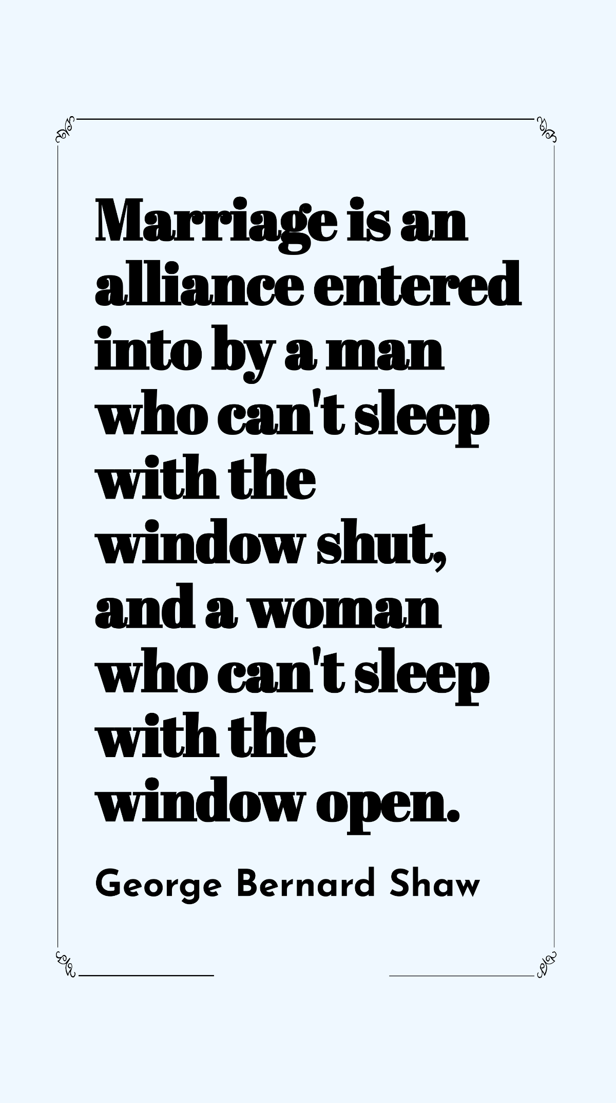 Free George Bernard Shaw - Marriage is an alliance entered into by a man who can't sleep with the window shut, and a woman who can't sleep with the window open. Template