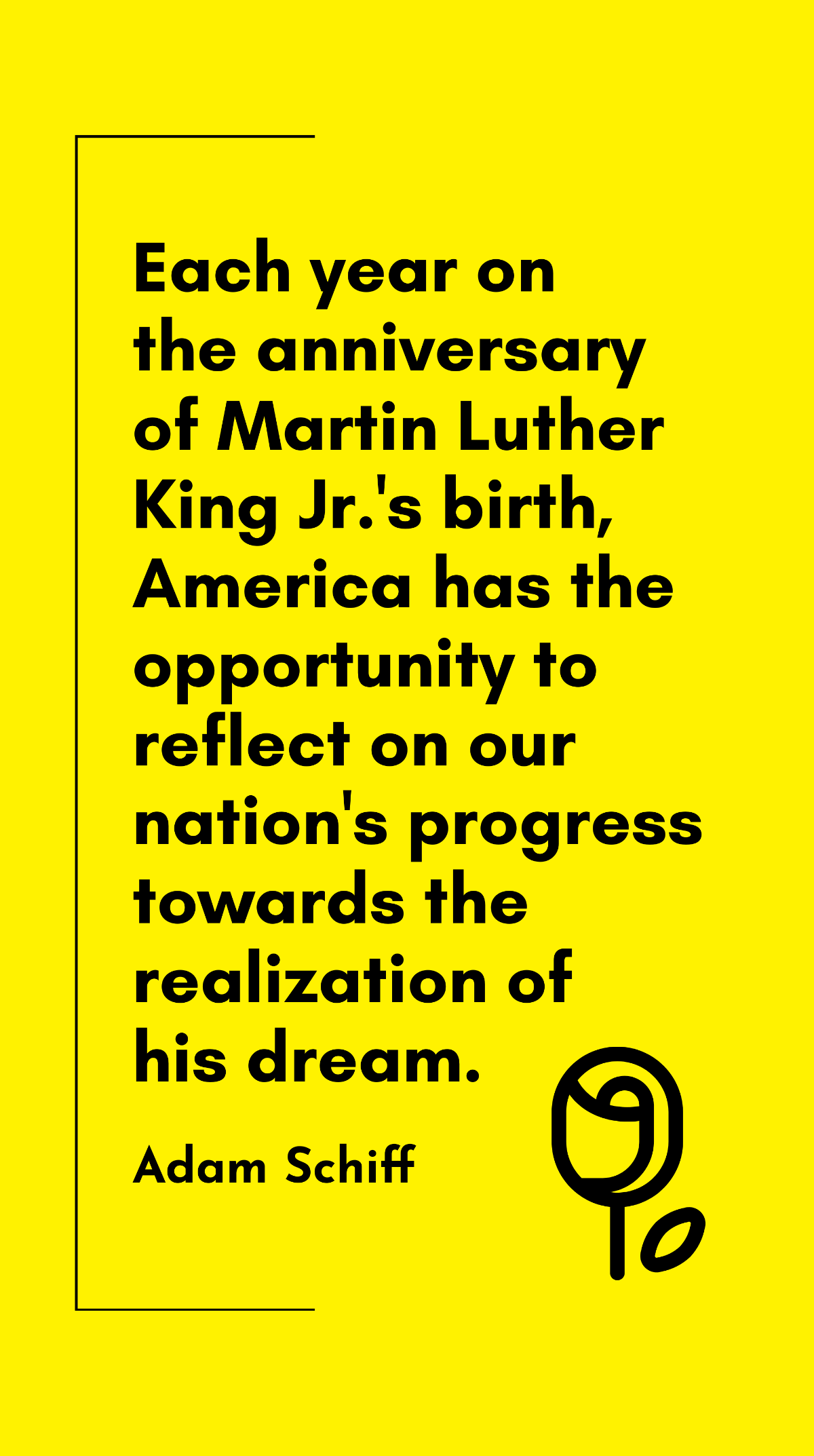 Adam Schiff - Each year on the anniversary of Martin Luther King Jr.'s birth, America has the opportunity to reflect on our nation's progress towards the realization of his dream.