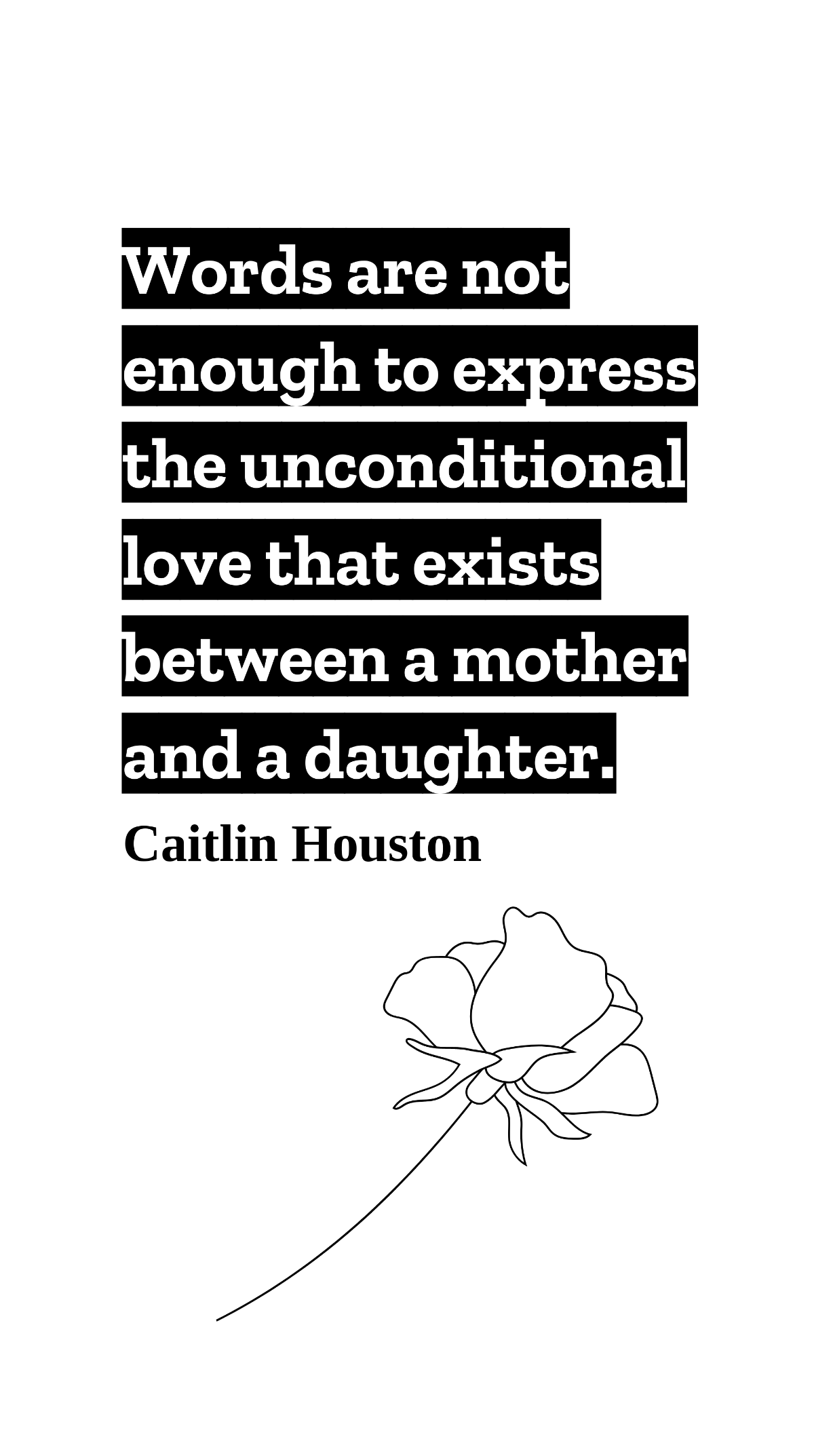 Caitlin Houston - Words are not enough to express the unconditional love that exists between a mother and a daughter. Template