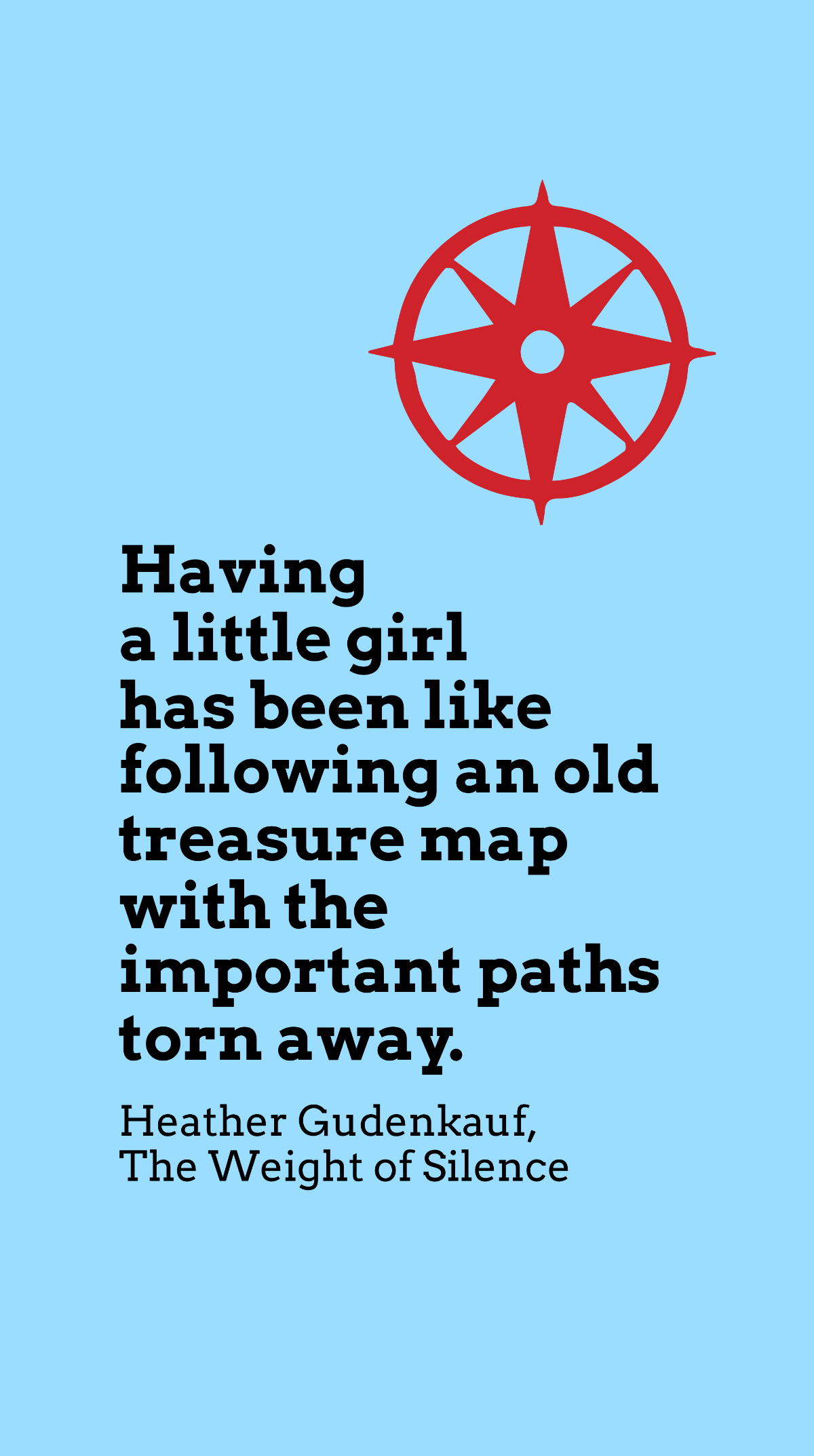 Free Heather Gudenkauf, The Weight of Silence - Having a little girl has been like following an old treasure map with the important paths torn away. Template