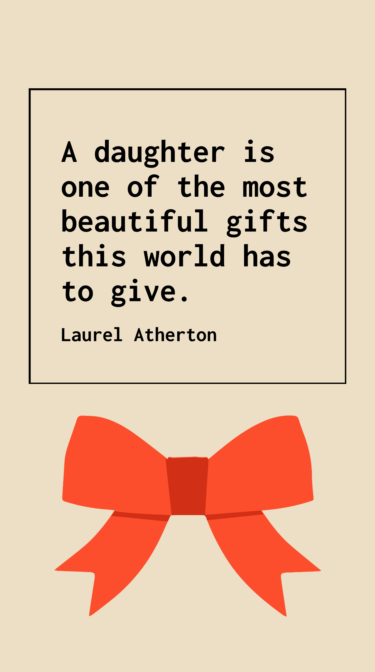 Free Laurel Atherton - A daughter is one of the most beautiful gifts this world has to give. Template