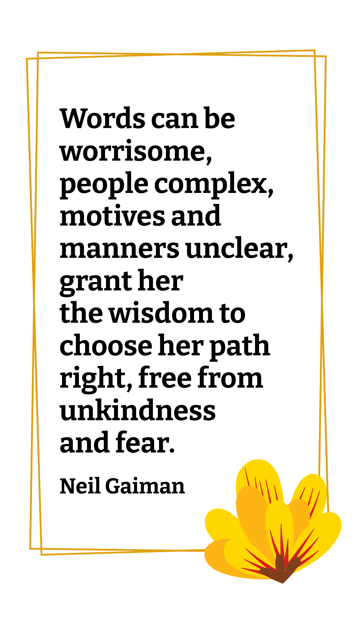 Neil Gaiman - Words can be worrisome, people complex, motives and manners unclear, grant her the wisdom to choose her path right, from unkindness and fear. Template