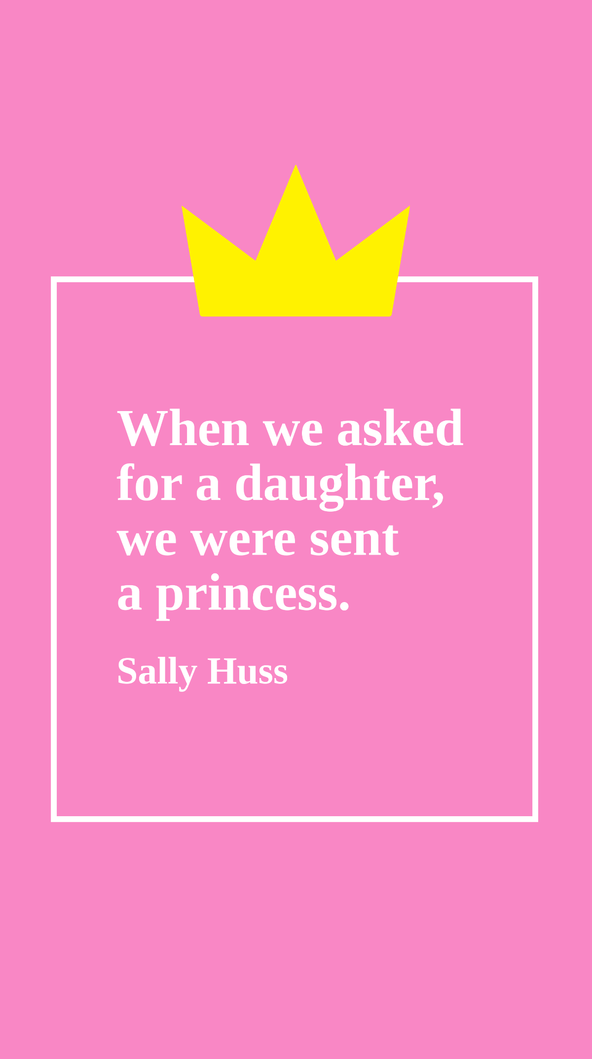 Sally Huss - When we asked for a daughter, we were sent a princess.