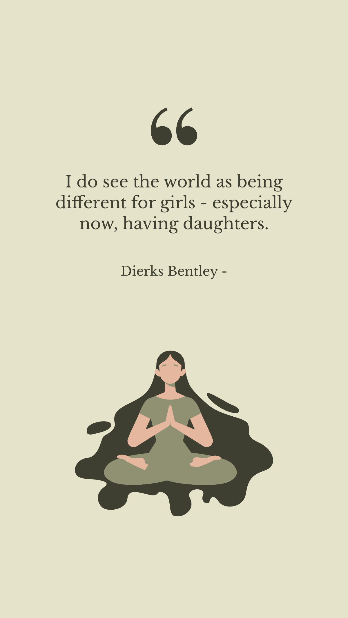 Free Dierks Bentley - I do see the world as being different for girls - especially now, having daughters. Template