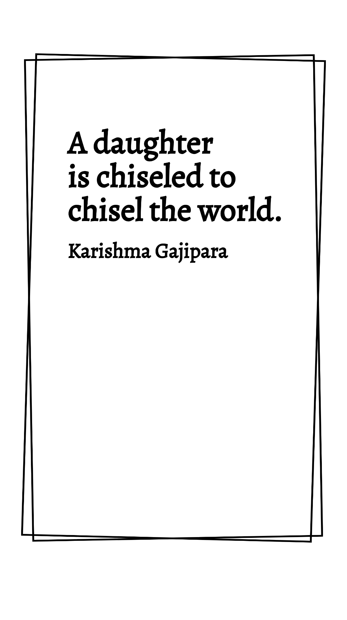 Karishma Gajipara - A daughter is chiseled to chisel the world.
