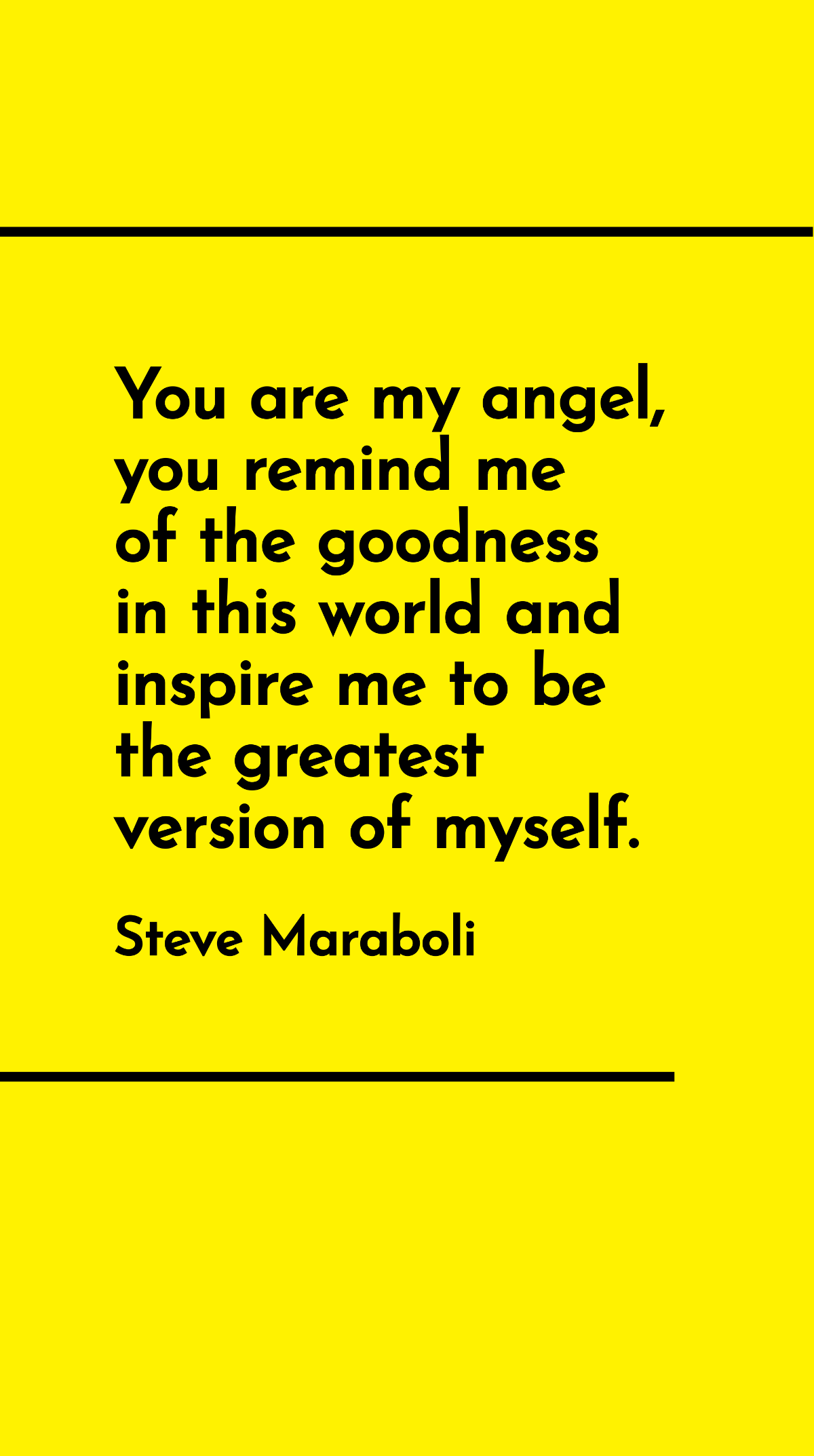 Steve Maraboli - You are my angel, you remind me of the goodness in this world and inspire me to be the greatest version of myself Template