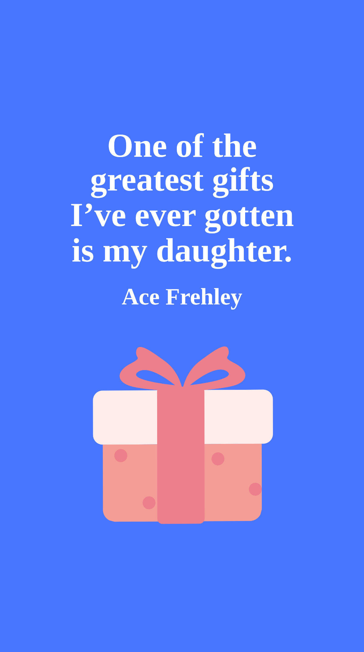 Ace Frehley - One of the greatest gifts I’ve ever gotten is my daughter. Template