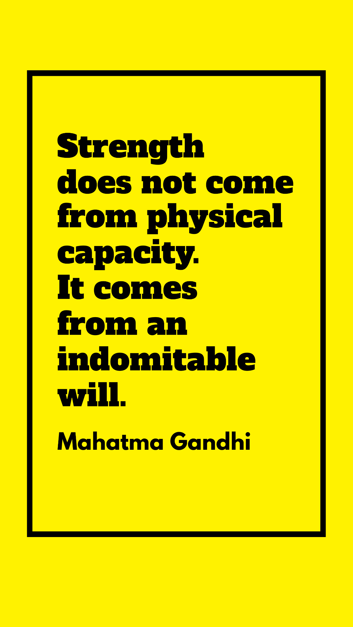 Mahatma Gandhi - Strength does not come from physical capacity. It comes from an indomitable will. Template