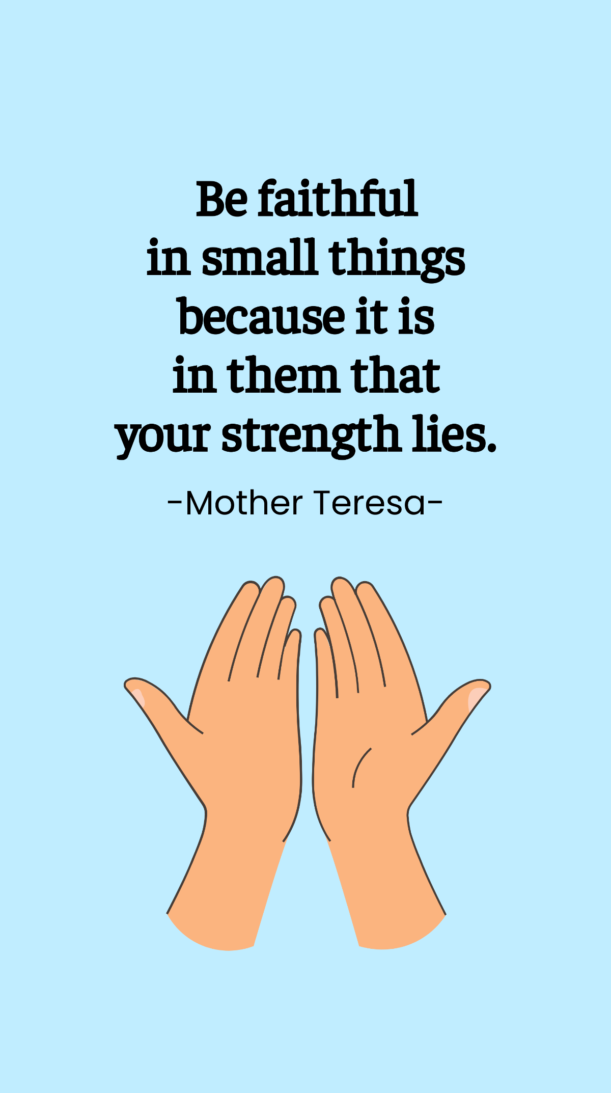 Mother Teresa - Be faithful in small things because it is in them that your strength lies. Template