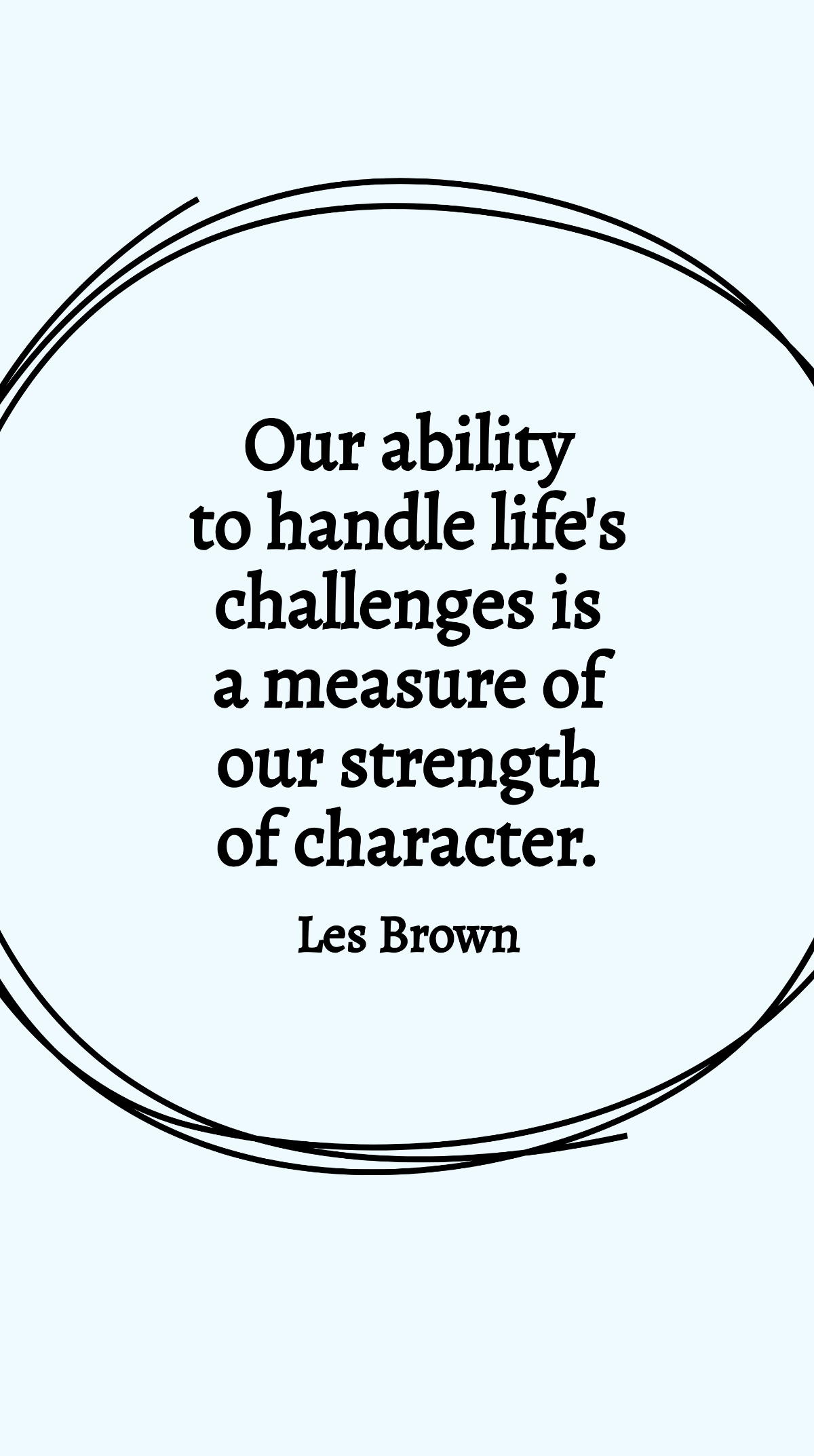 Les Brown - Our ability to handle life's challenges is a measure of our strength of character. Template