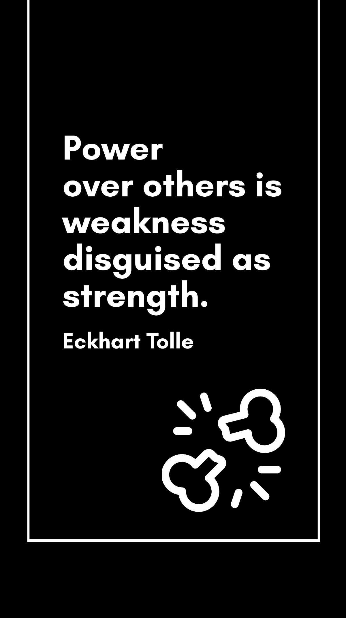 Eckhart Tolle - Power over others is weakness disguised as strength. Template