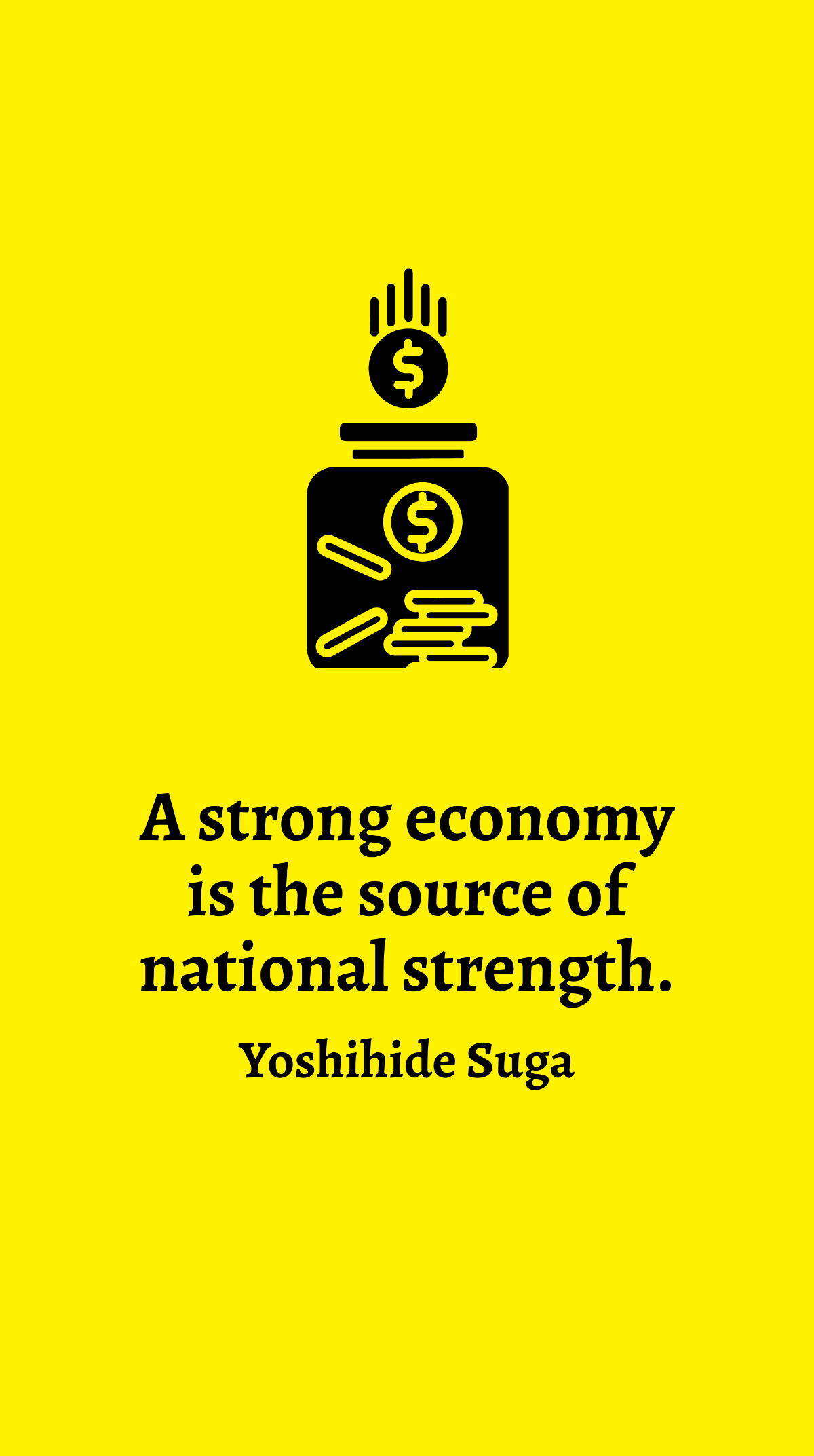 Yoshihide Suga - A strong economy is the source of national strength. Template