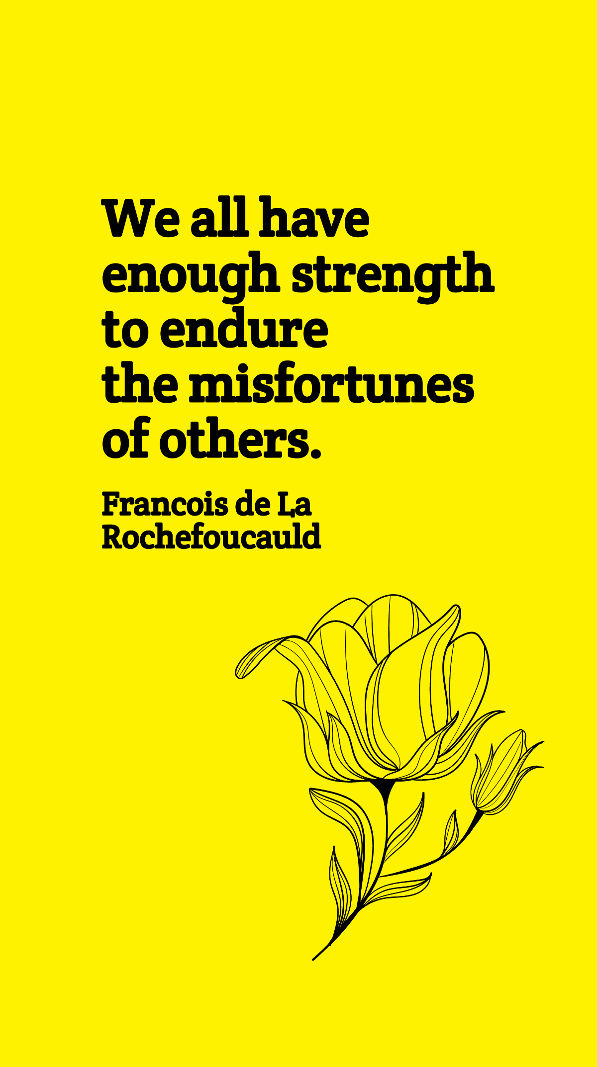 Francois de La Rochefoucauld - We all have enough strength to endure the misfortunes of others.