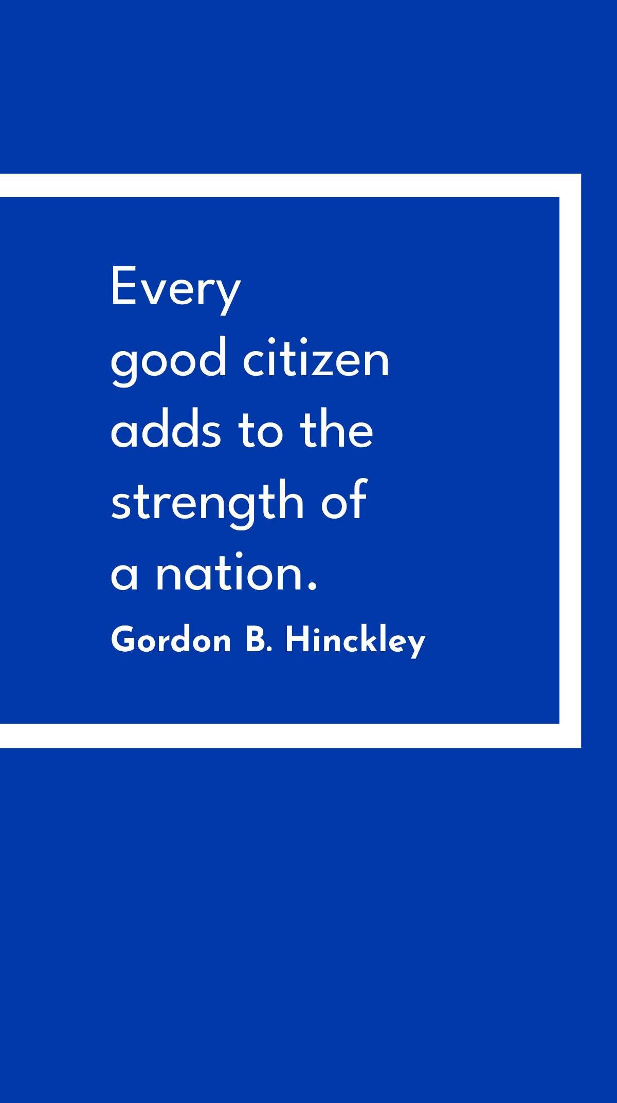 Gordon B. Hinckley - Every good citizen adds to the strength of a nation. Template