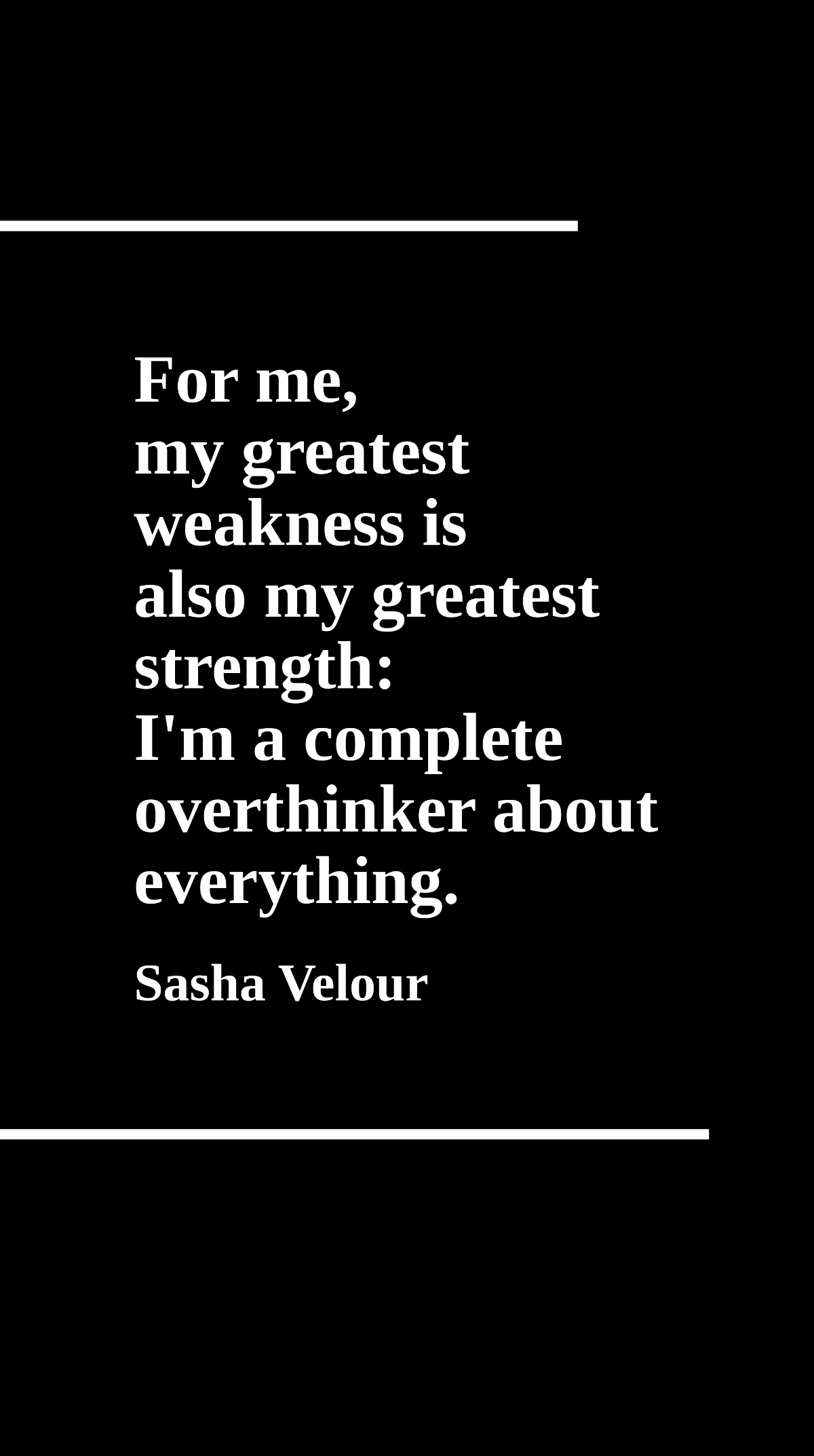 Sasha Velour - For me, my greatest weakness is also my greatest strength: I'm a complete overthinker about everything. Template