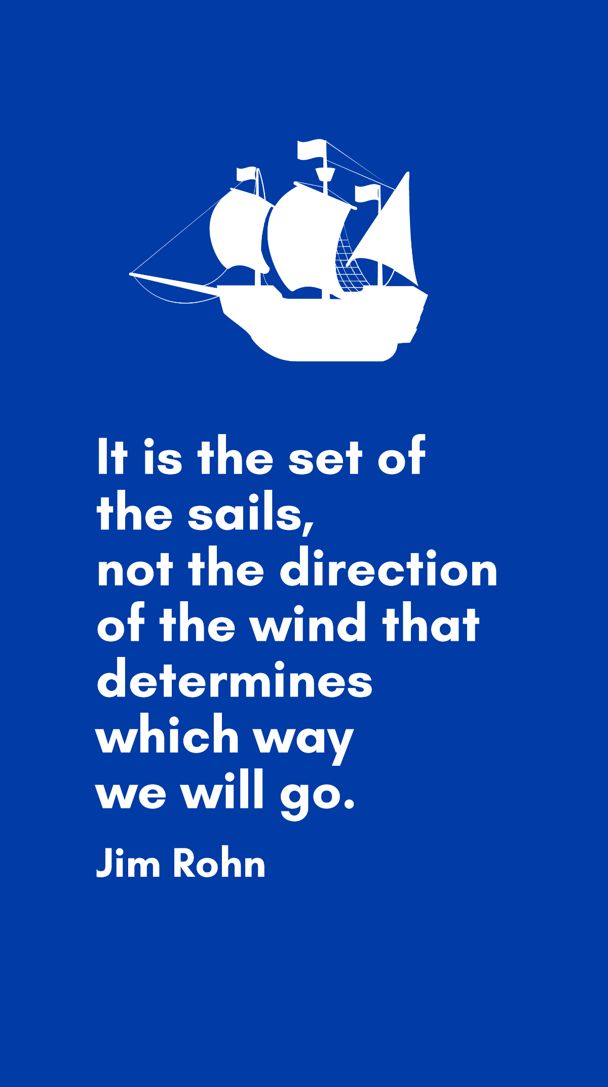 Jim Rohn - It is the set of the sails, not the direction of the wind that determines which way we will go. Template