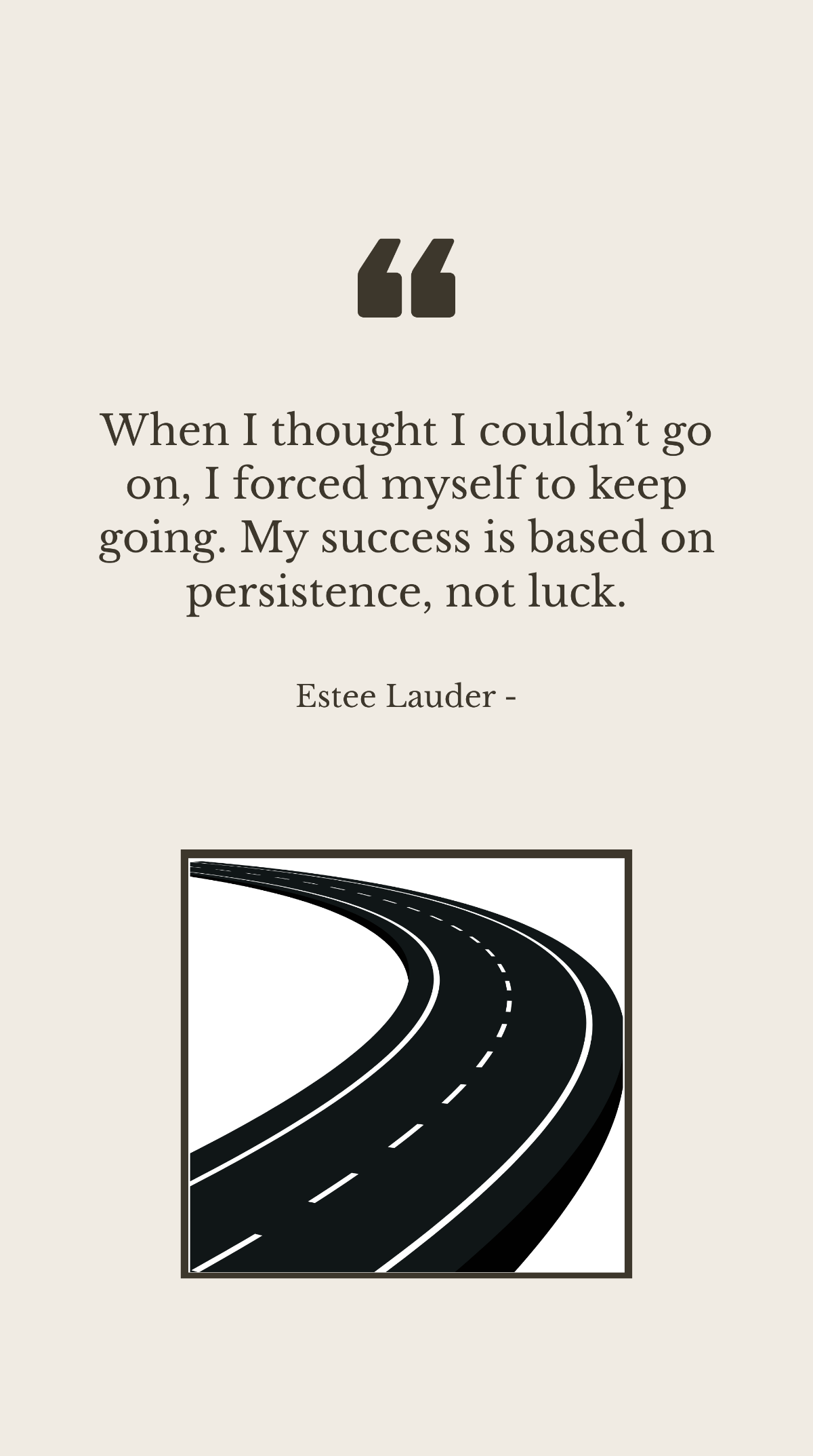 Estee Lauder - When I thought I couldn’t go on, I forced myself to keep going. My success is based on persistence, not luck. Template