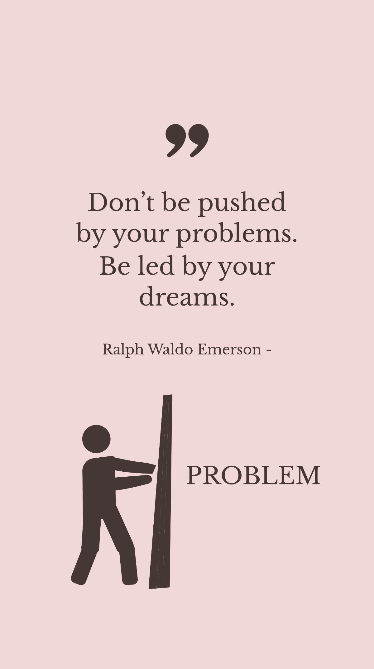 Ralph Waldo Emerson - Don’t be pushed by your problems. Be led by your dreams. Template