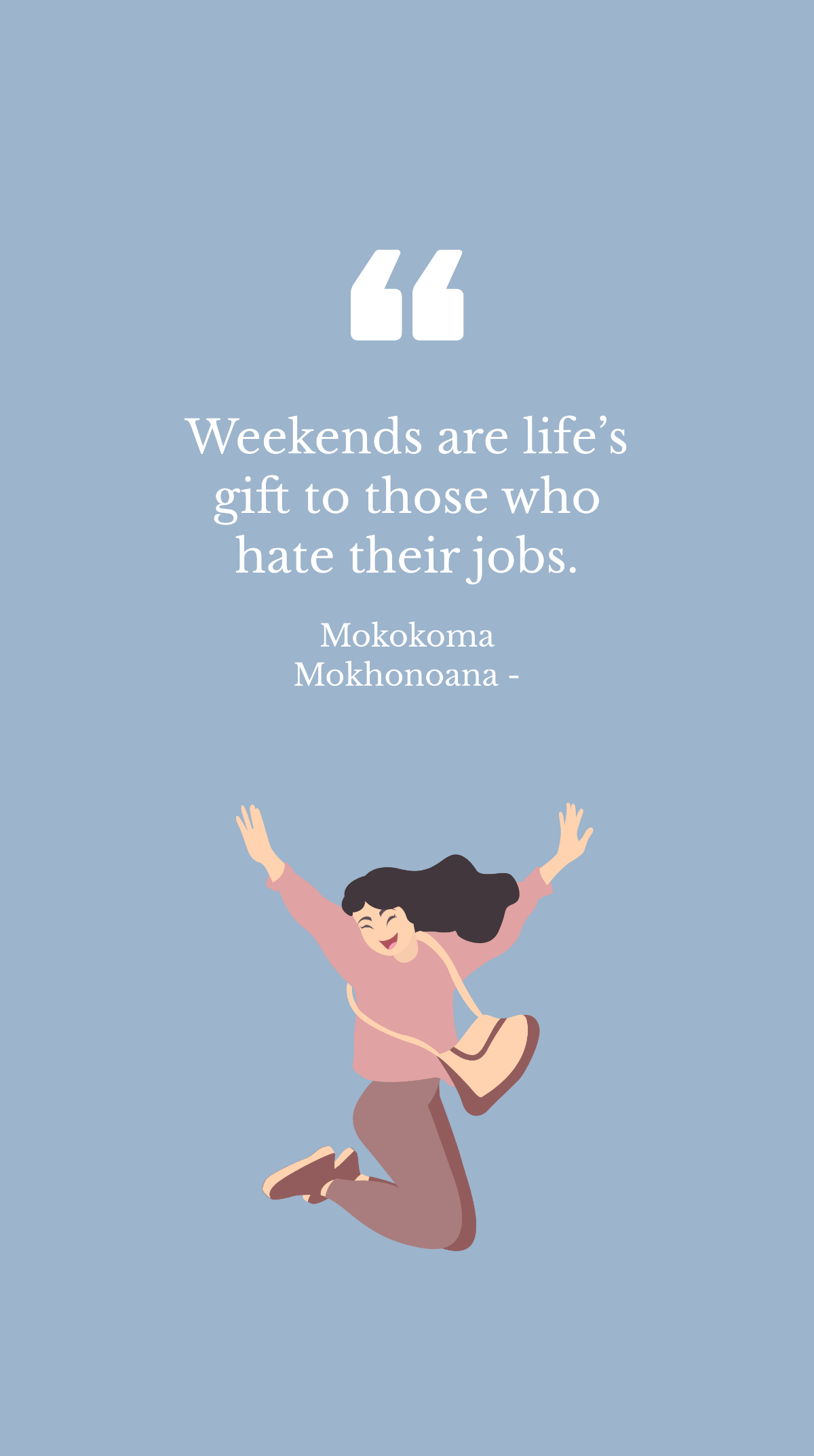 Mokokoma Mokhonoana - Weekends are life’s gift to those who hate their jobs. Template