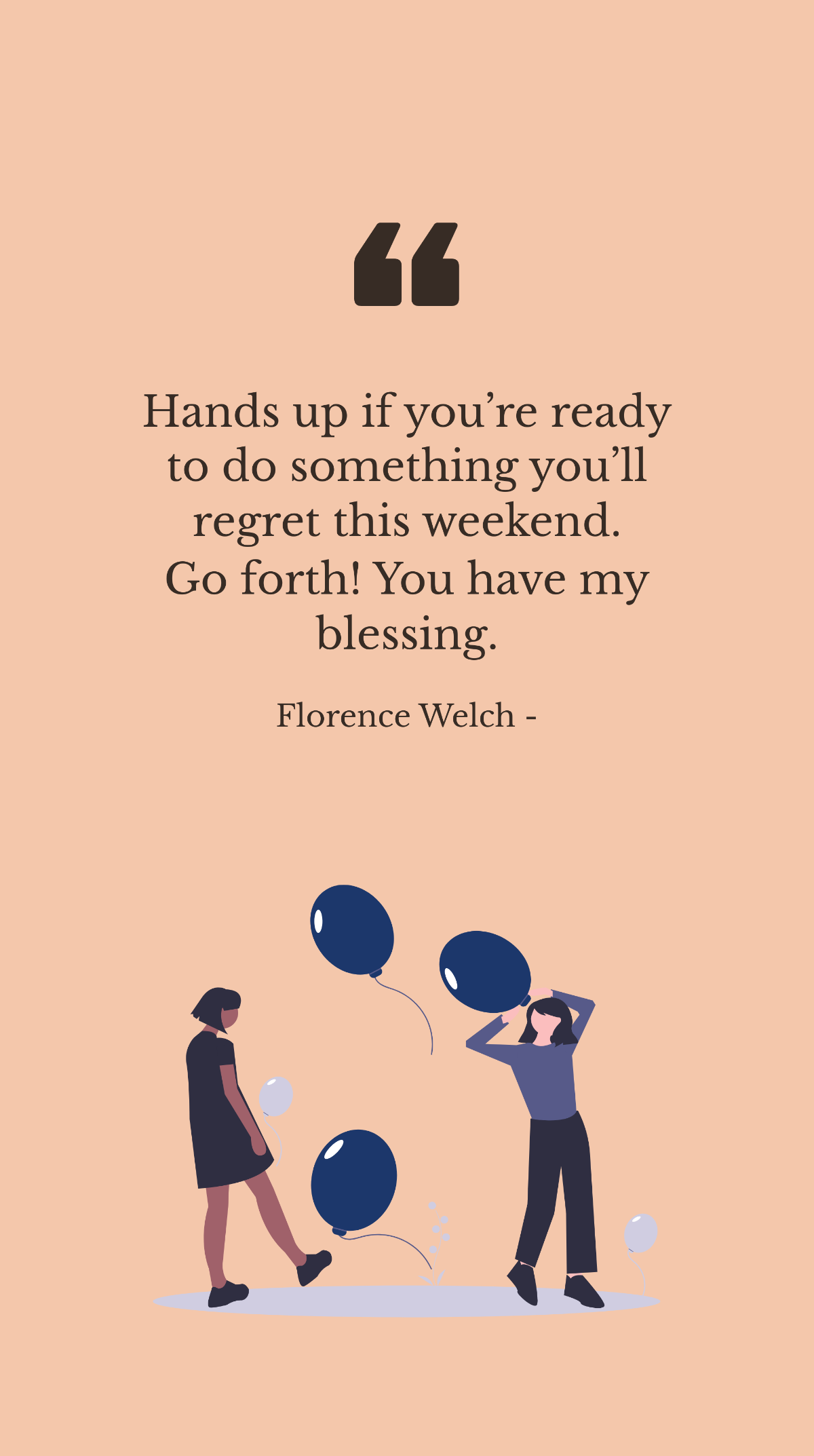 Florence Welch - Hands up if you’re ready to do something you’ll regret this weekend. Go forth! You have my blessing. Template