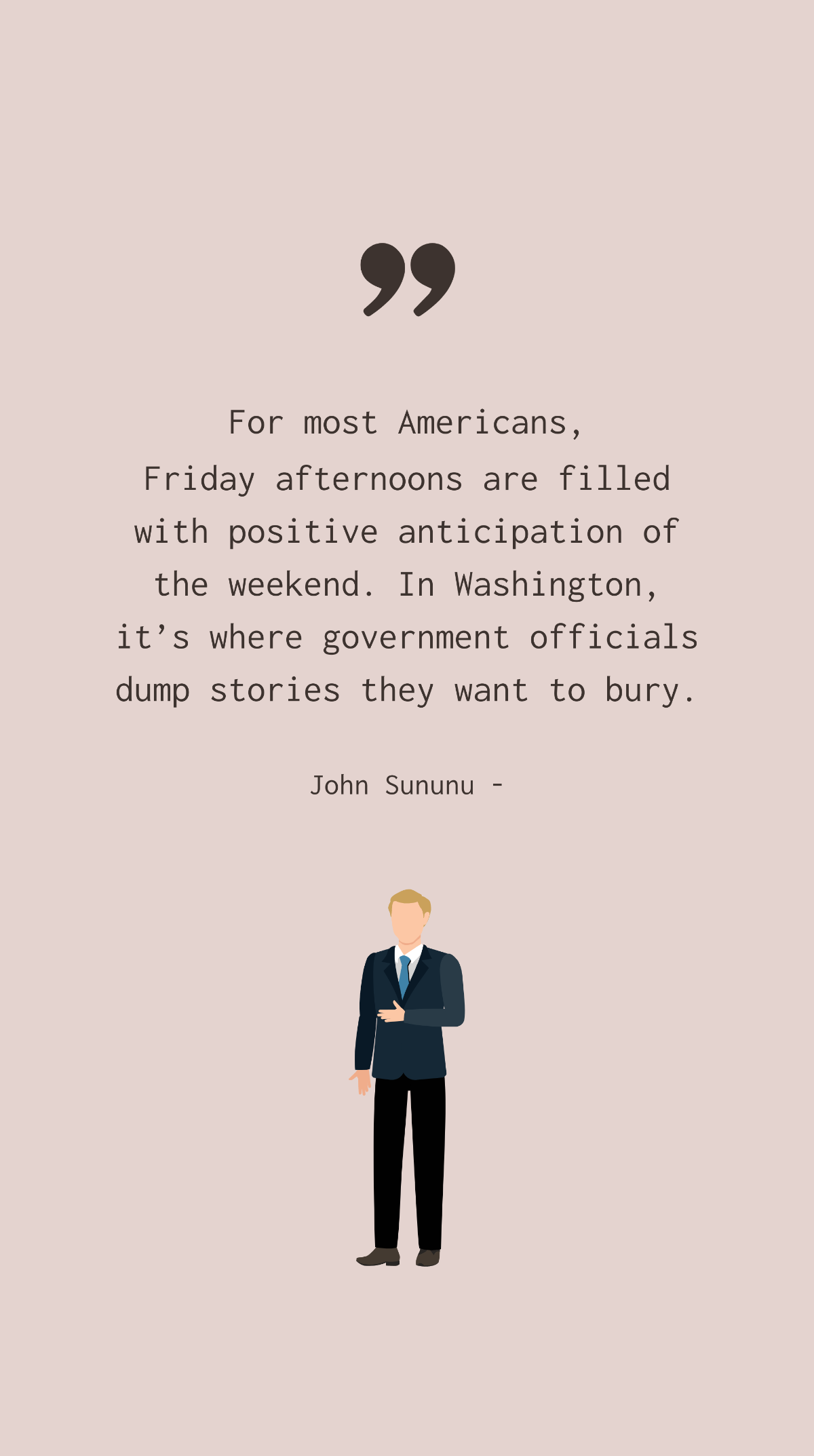 John Sununu - For most Americans, Friday afternoons are filled with positive anticipation of the weekend. In Washington, it’s where government officials dump stories they want to bury. Template