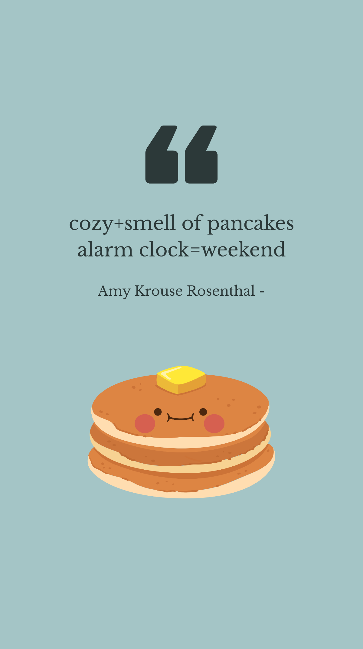 Amy Krouse Rosenthal - cozy+smell of pancakes alarm clock=weekend