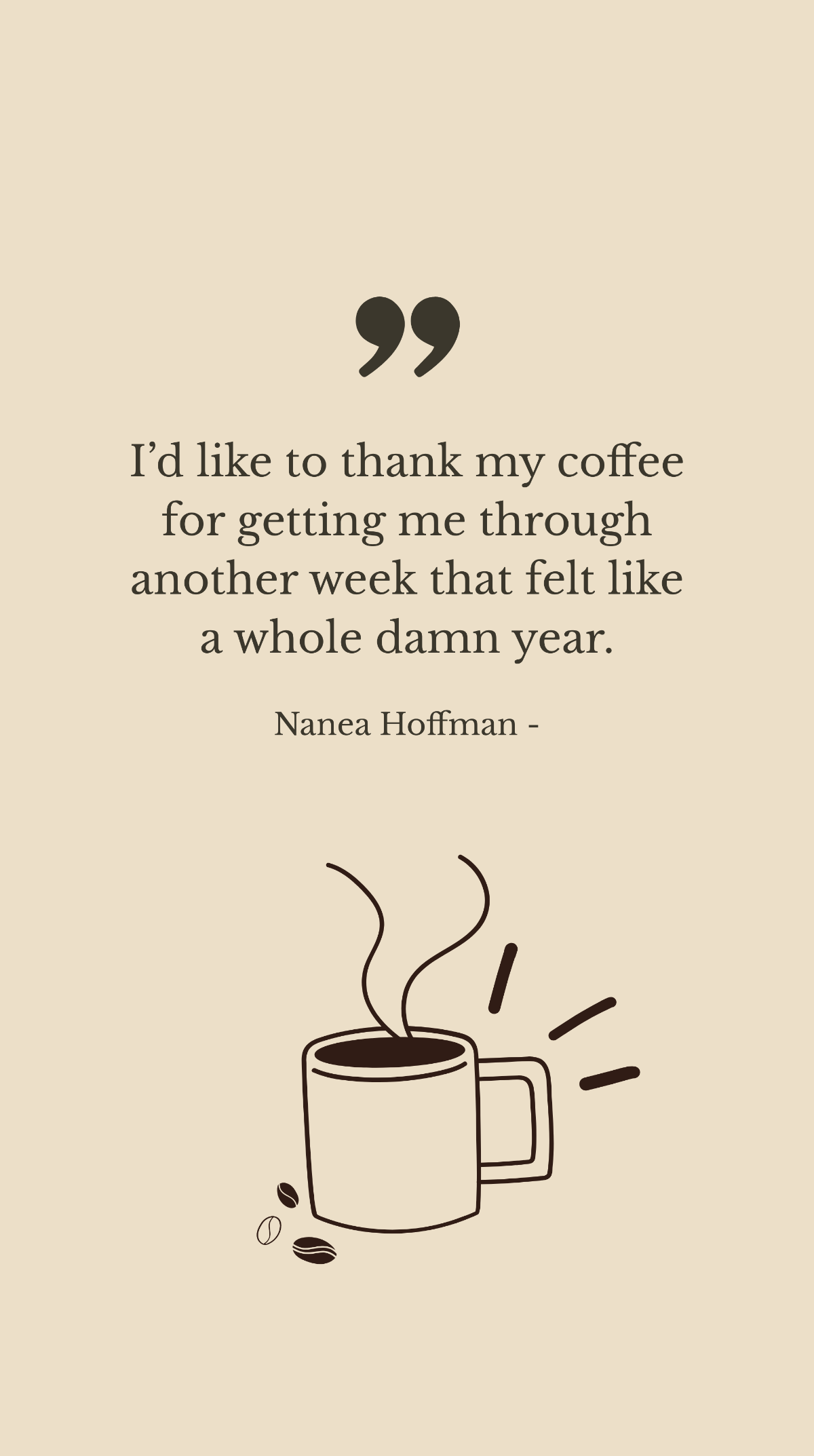 Nanea Hoffman - I’d like to thank my coffee for getting me through another week that felt like a whole damn year. Template