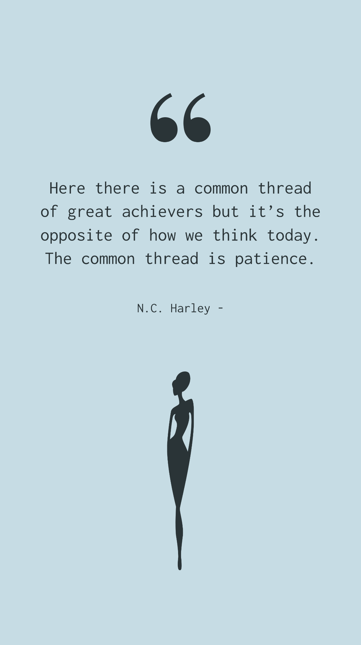 N.C. Harley - Here there is a common thread of great achievers but it’s the opposite of how we think today. The common thread is patience. Template