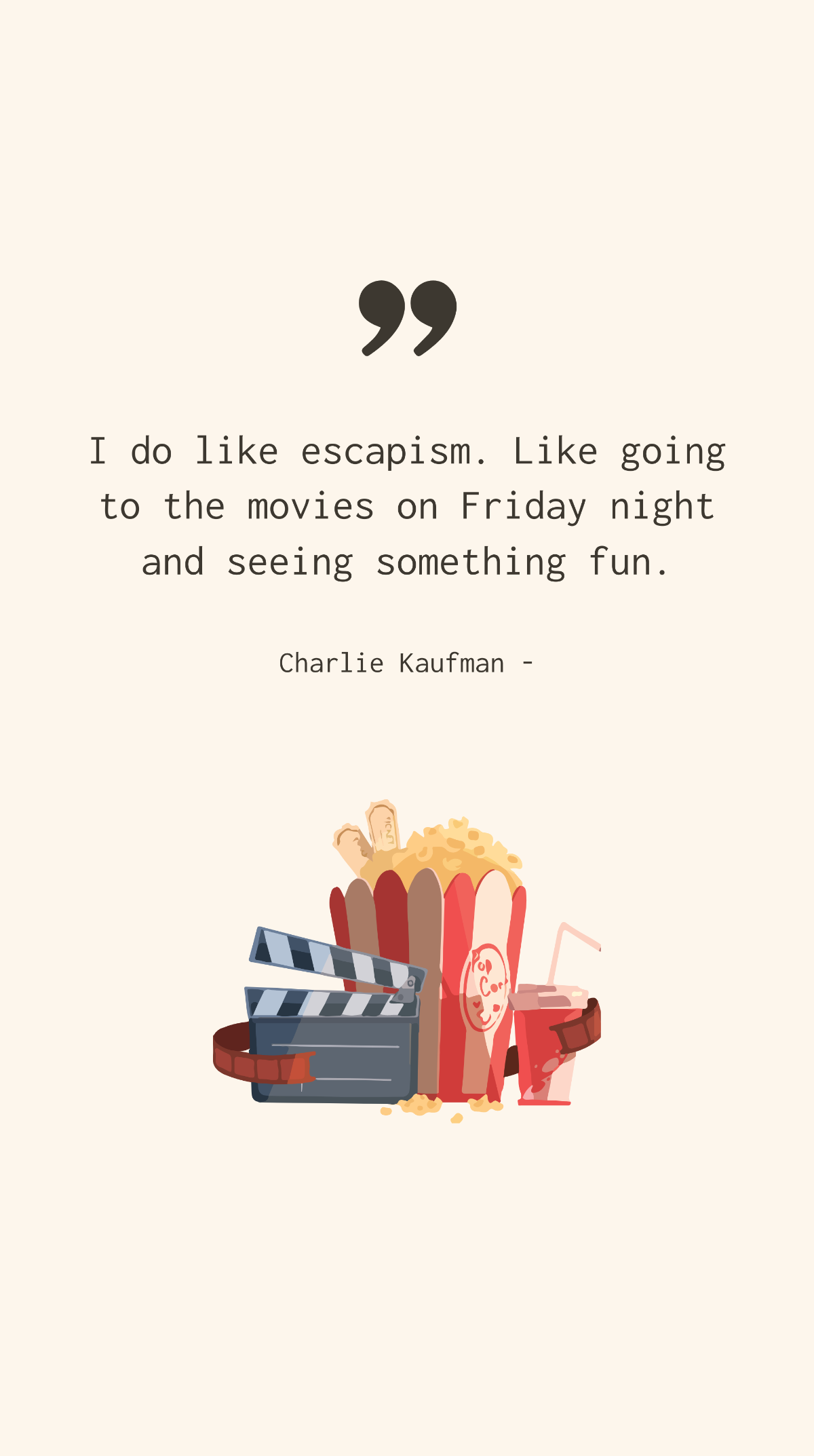 Charlie Kaufman - I do like escapism. Like going to the movies on Friday night and seeing something fun. Template