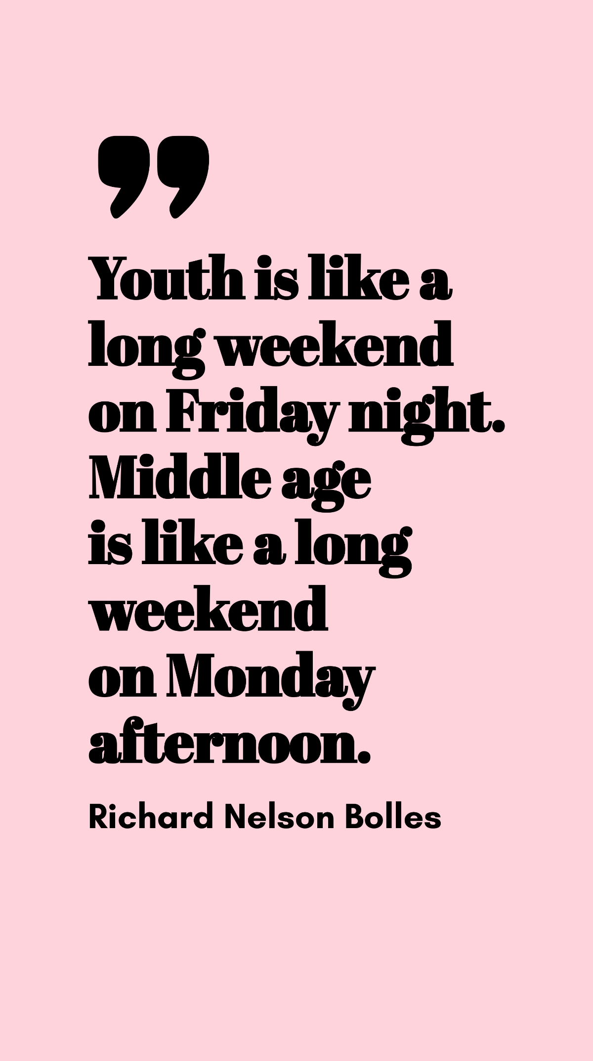 Richard Nelson Bolles - Youth is like a long weekend on Friday night. Middle age is like a long weekend on Monday afternoon. Template