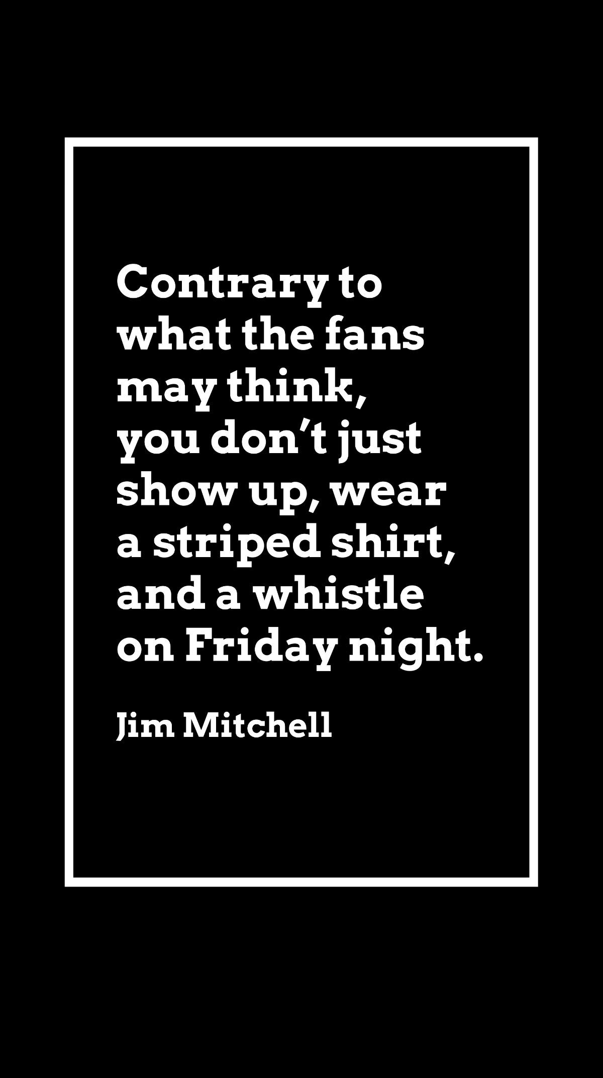 Jim Mitchell - Contrary to what the fans may think, you don’t just show up, wear a striped shirt, and a whistle on Friday night.  Template