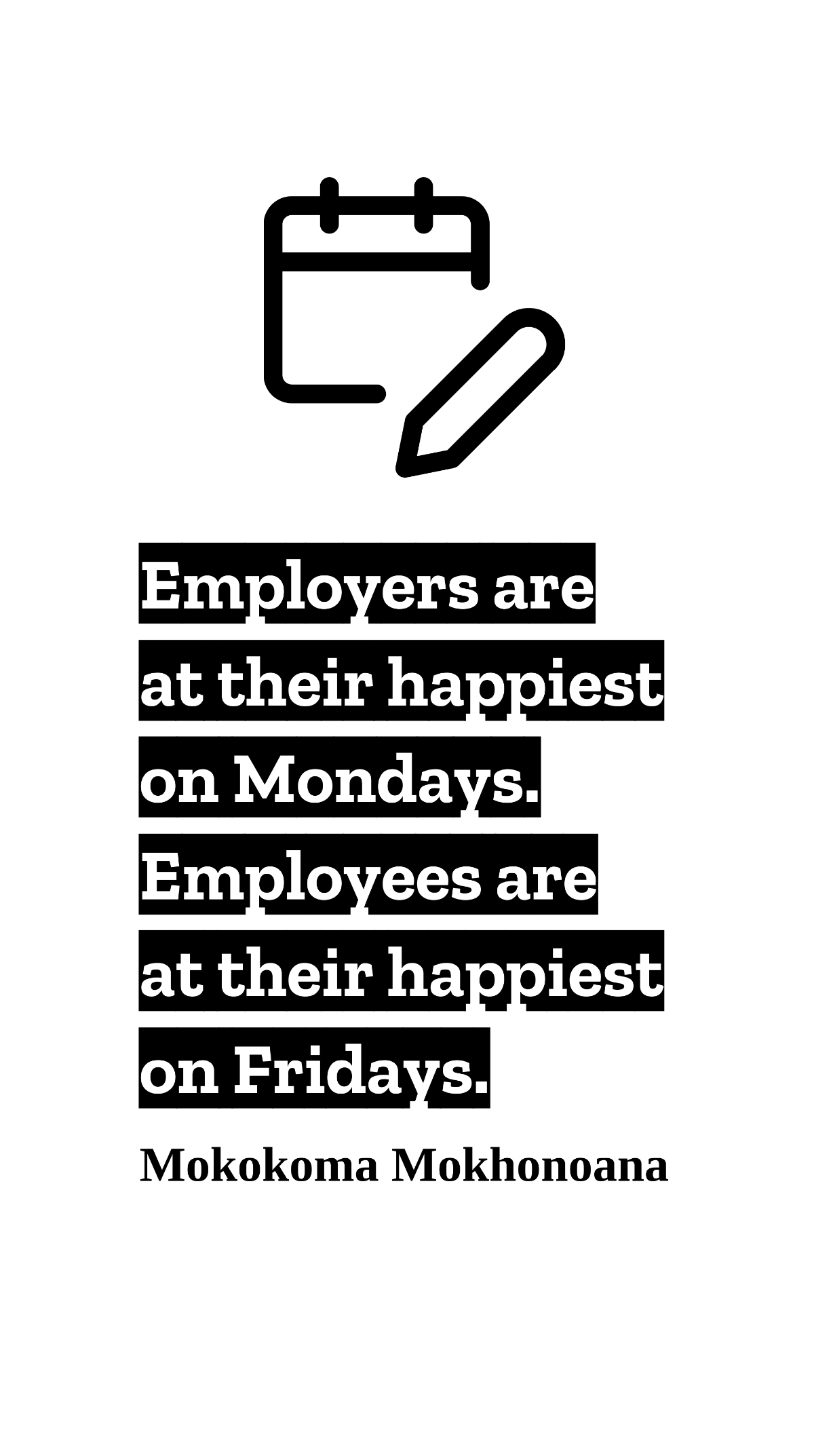 Mokokoma Mokhonoana - Employers are at their happiest on Mondays. Employees are at their happiest on Fridays. Template