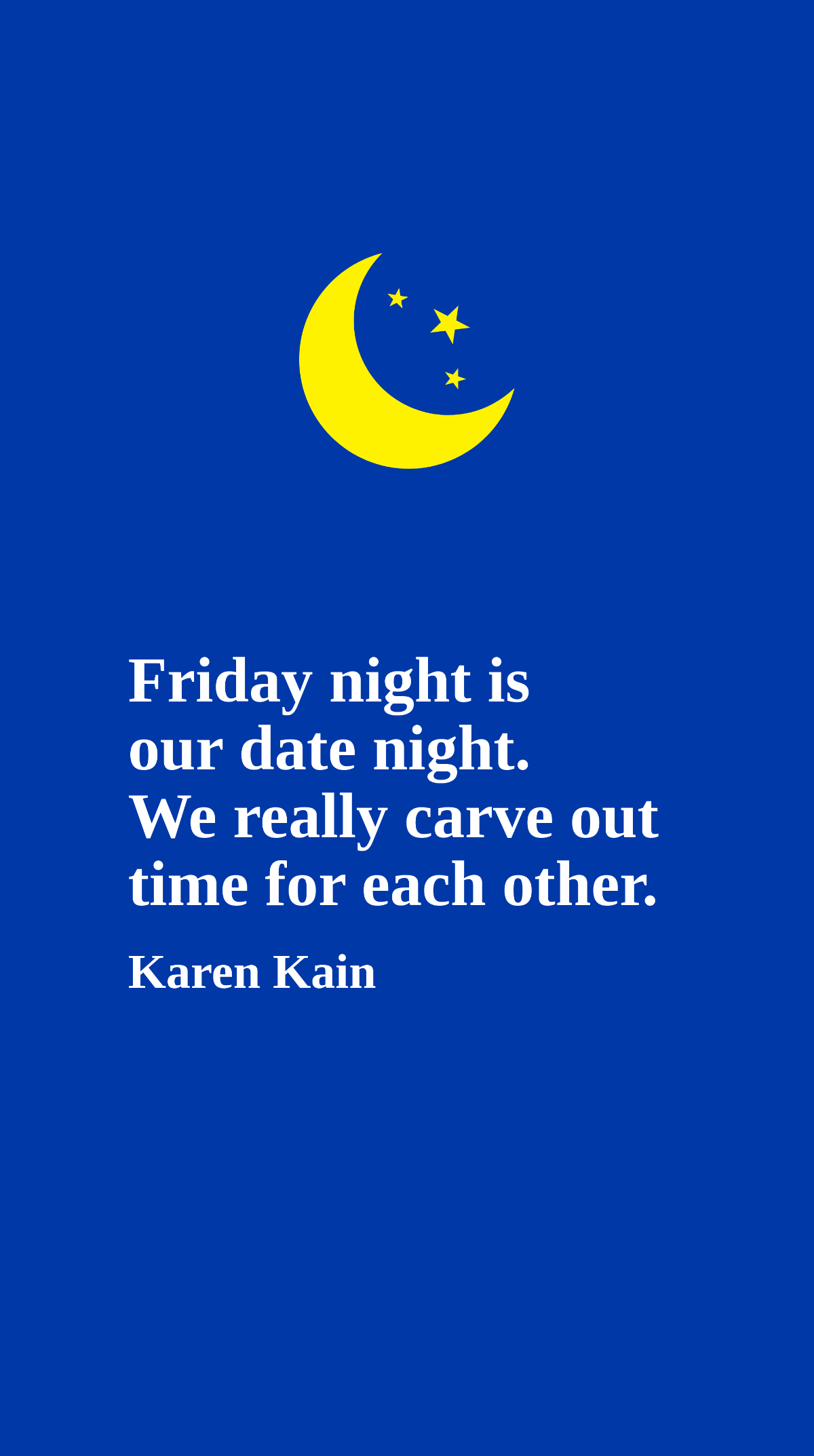 Karen Kain - Friday night is our date night. We really carve out time for each other. 