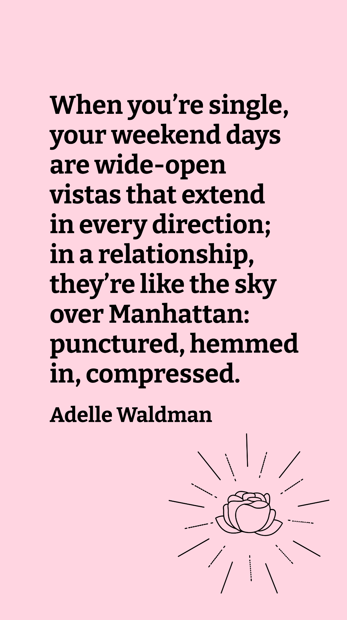 Free Adelle Waldman - When you’re single, your weekend days are wide-open vistas that extend in every direction; in a relationship, they’re like the sky over Manhattan: punctured, hemmed in, compressed.  T