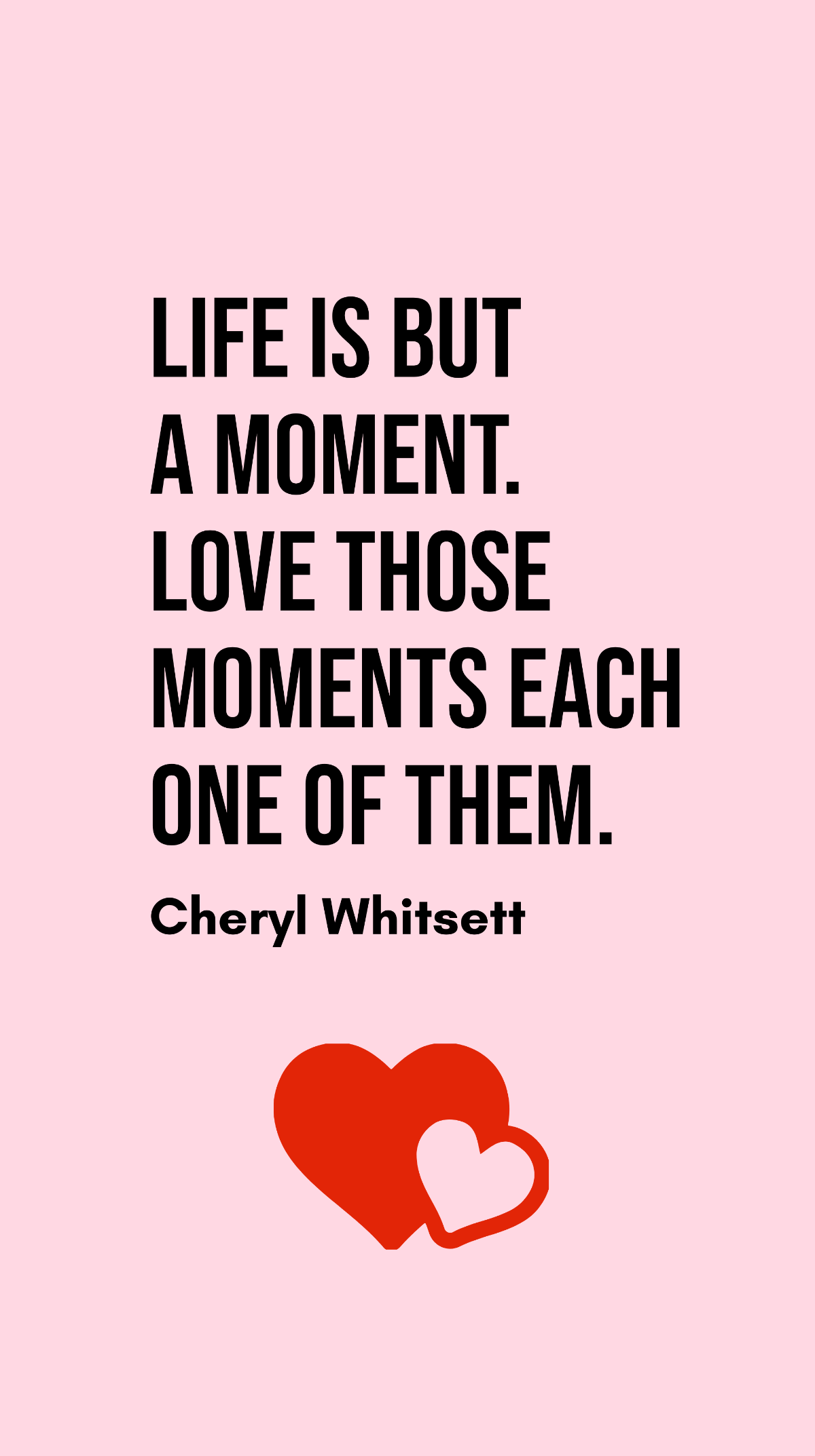Free Cheryl Whitsett - Life is but a moment. Love those moments each one of them. Template