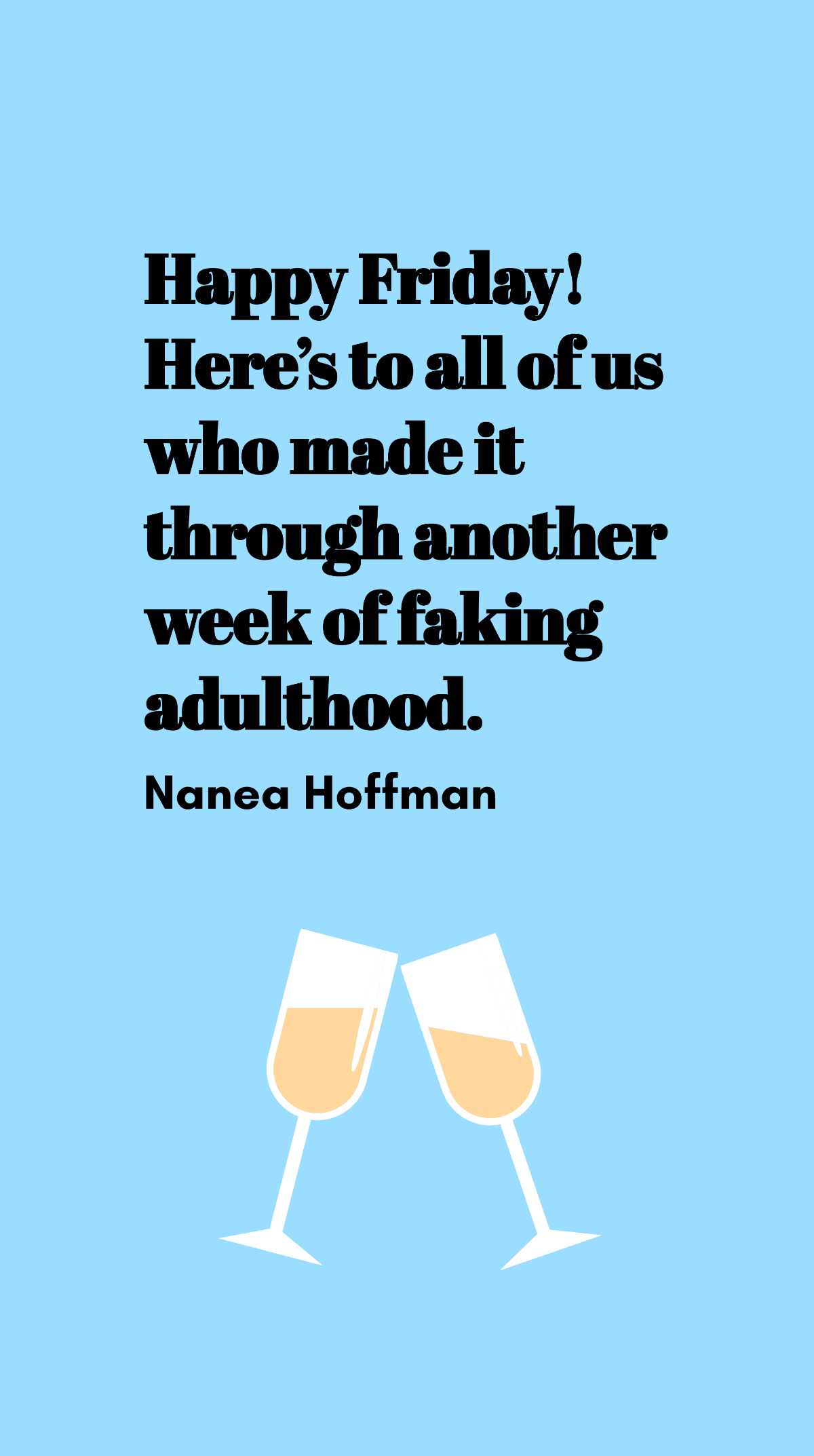 Free Nanea Hoffman - Happy Friday! Here’s to all of us who made it through another week of faking adulthood. Template