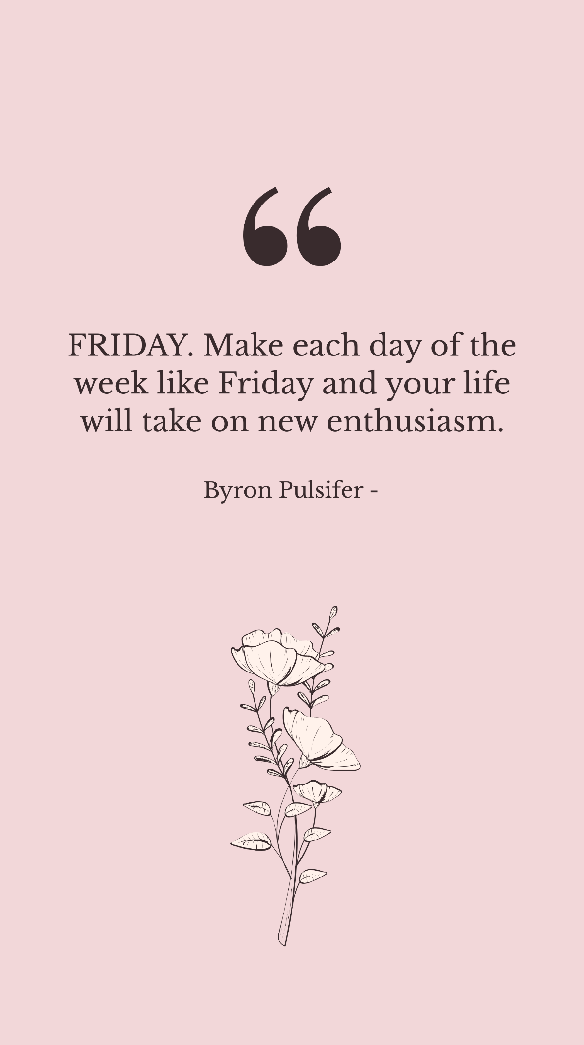 Byron Pulsifer - FRIDAY. Make each day of the week like Friday and your life will take on new enthusiasm. Template