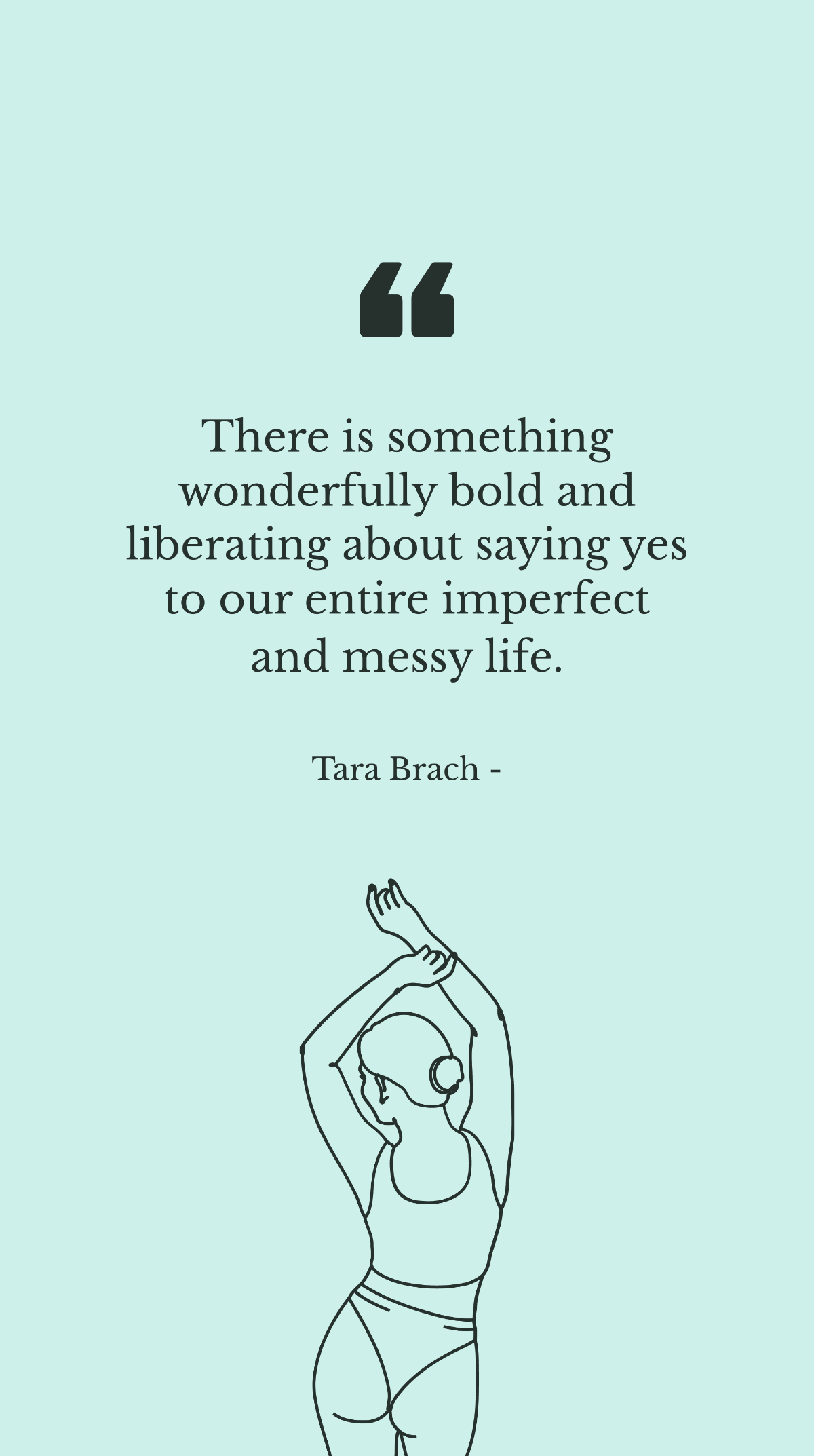 Tara Brach - There is something wonderfully bold and liberating about saying yes to our entire imperfect and messy life. Template