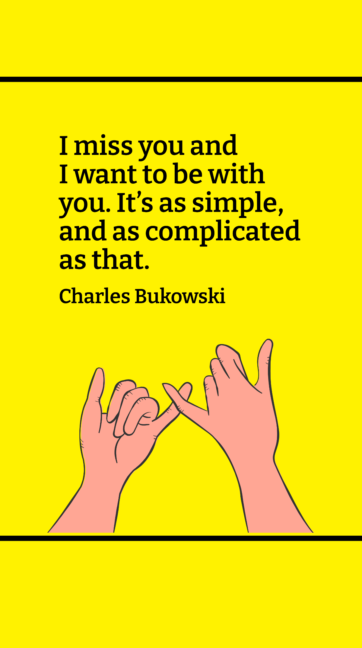 Charles Bukowski - I miss you and I want to be with you. It’s as simple, and as complicated as that.