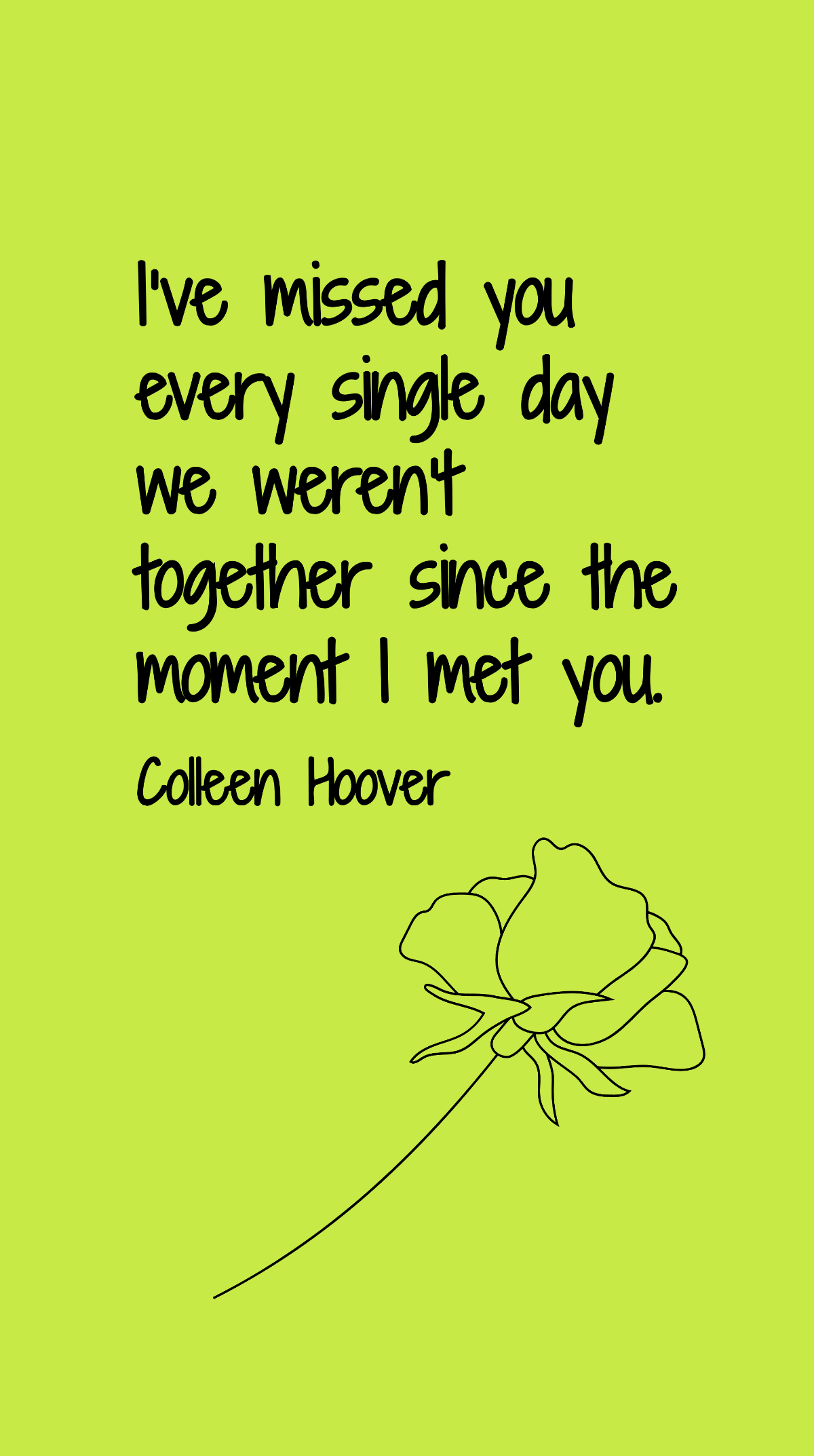 Colleen Hoover - I’ve missed you every single day we weren’t together since the moment I met you.