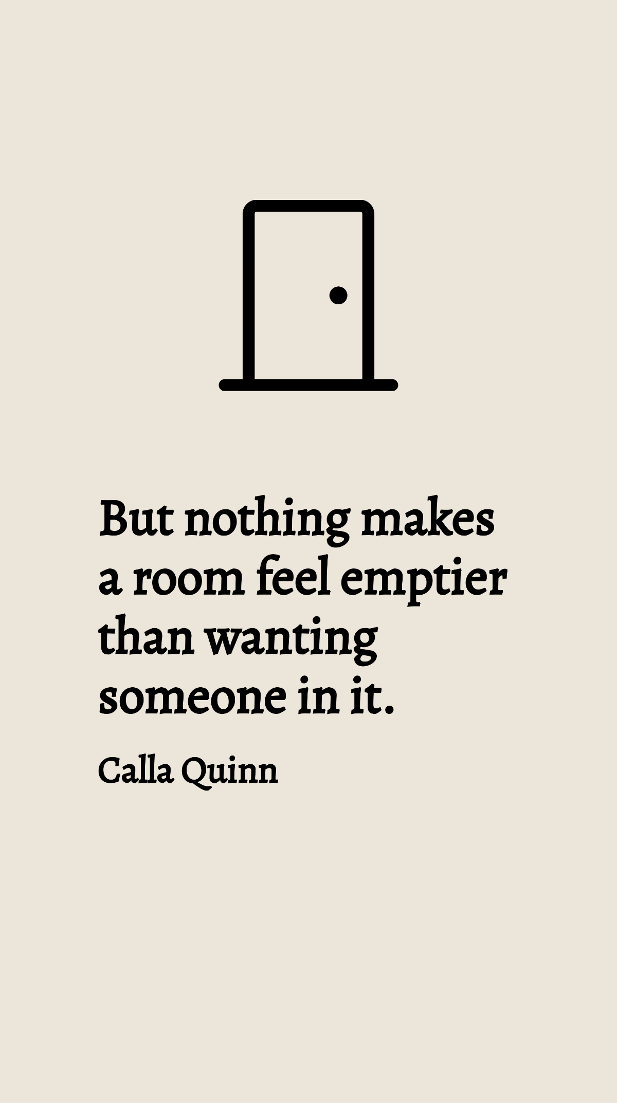 Calla Quinn - But nothing makes a room feel emptier than wanting someone in it. Template