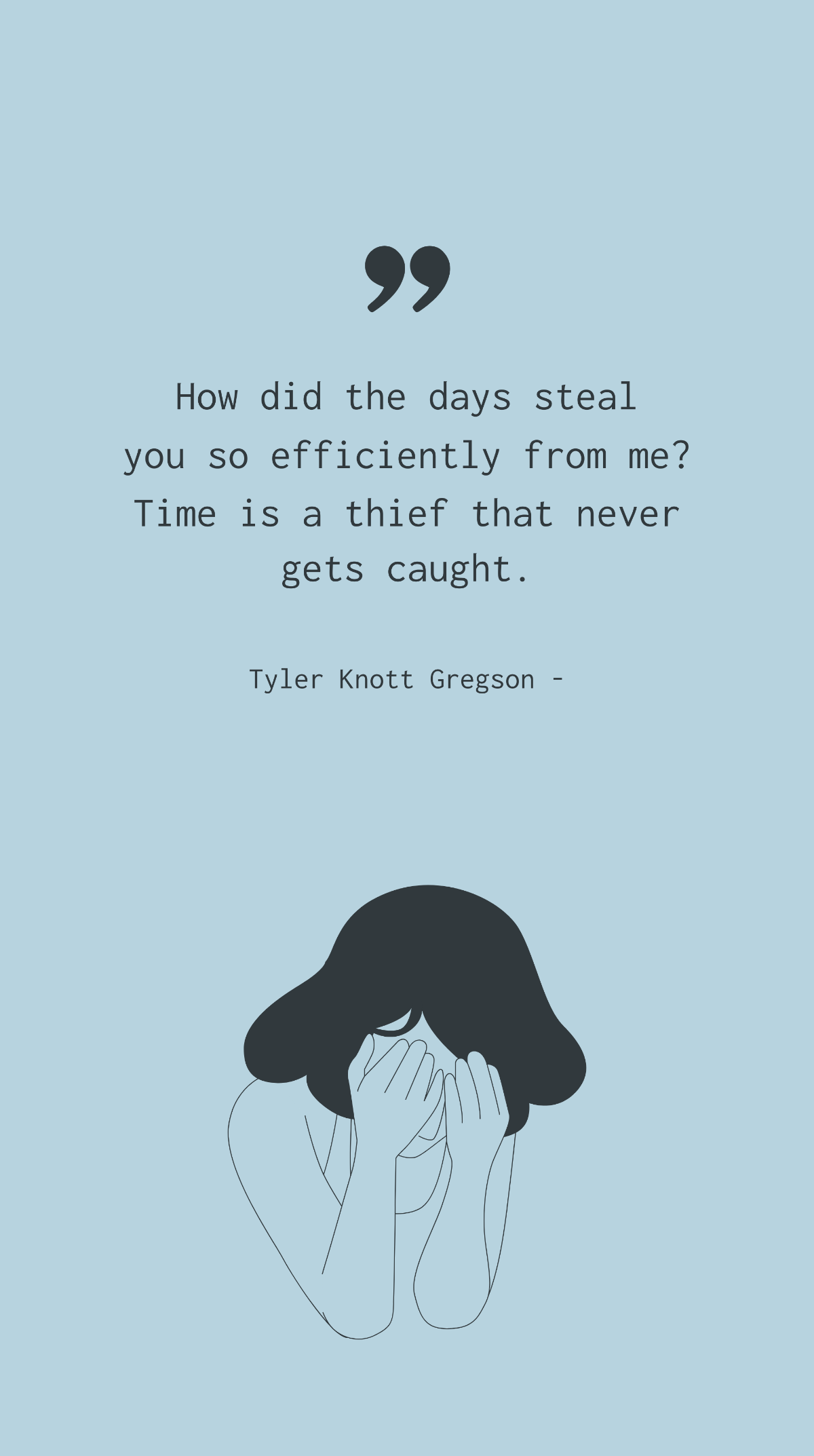Tyler Knott Gregson - How did the days steal you so efficiently from me? Time is a thief that never gets caught.