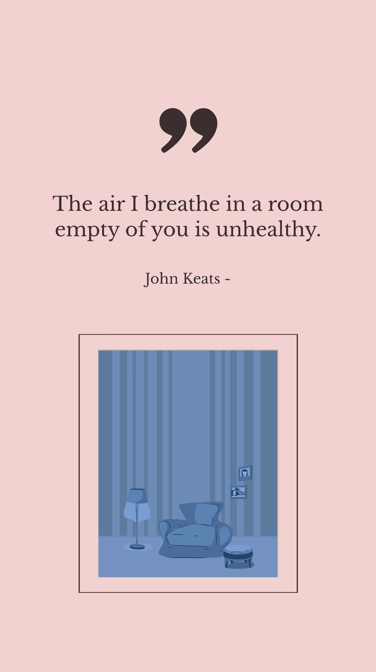 John Keats - The air I breathe in a room empty of you is unhealthy. Template