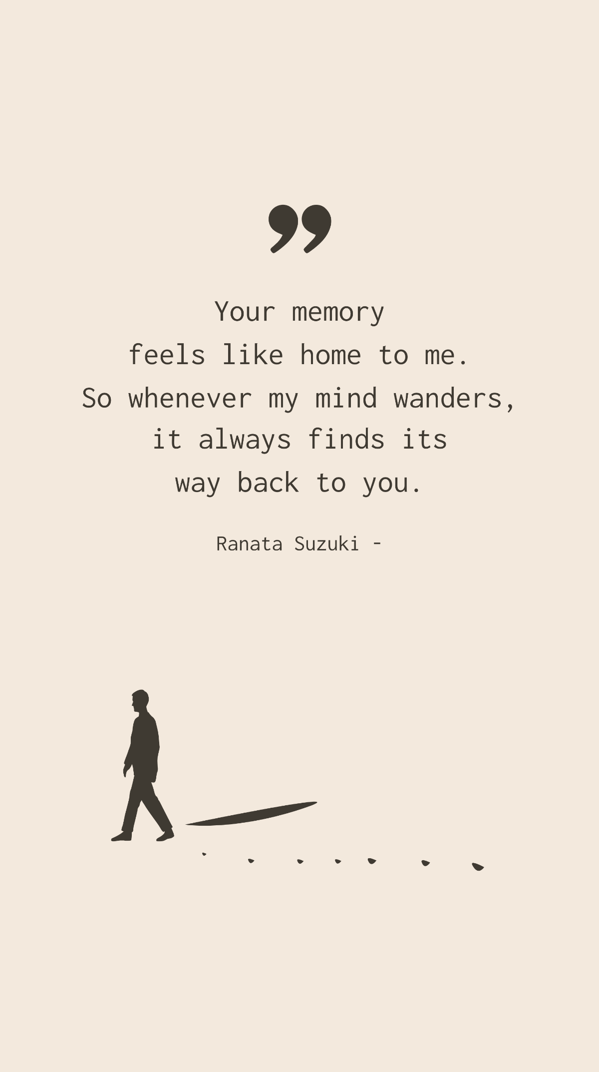 Ranata Suzuki - Your memory feels like home to me. So whenever my mind wanders, it always finds its way back to you. Template