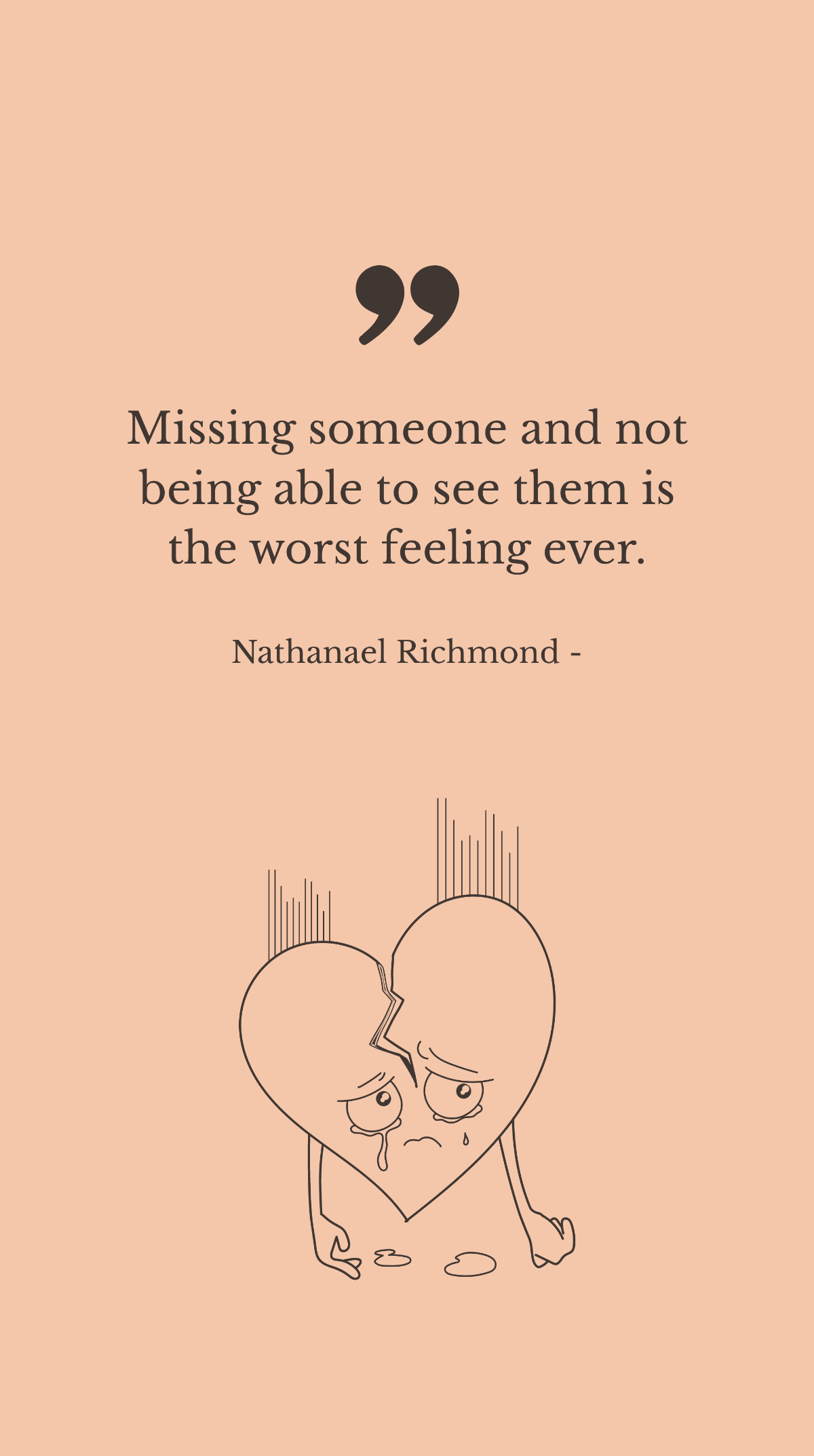 Nathanael Richmond - Missing someone and not being able to see them is the worst feeling ever.