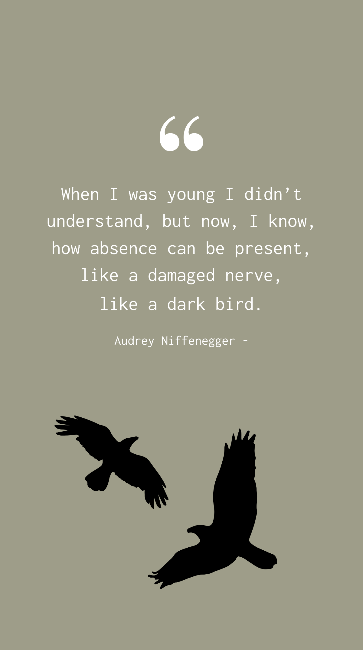 Audrey Niffenegger - When I was young I didn’t understand, but now, I know, how absence can be present, like a damaged nerve, like a dark bird. Template