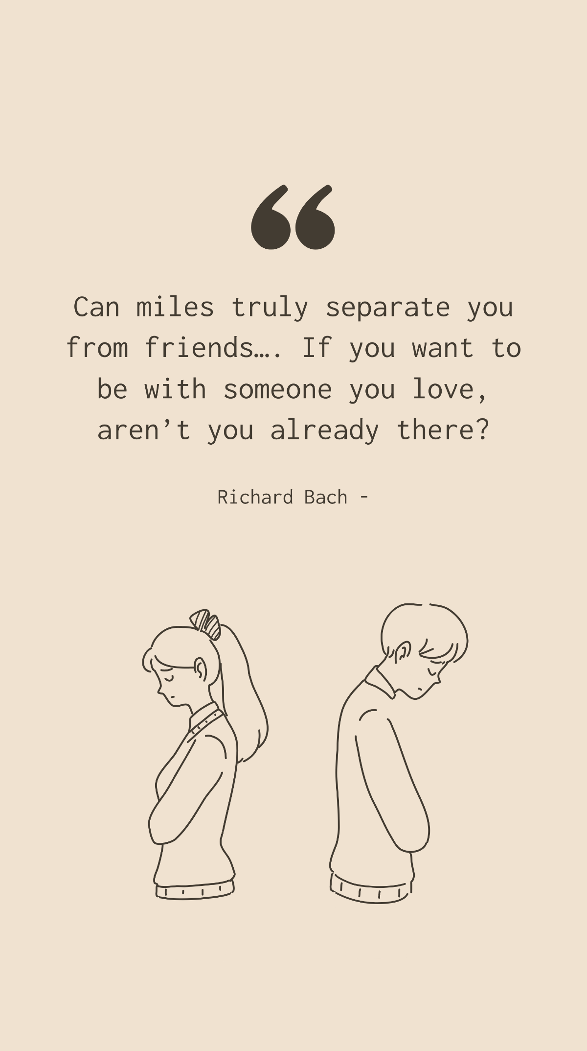 Richard Bach - Can miles truly separate you from friends…. If you want to be with someone you love, aren’t you already there?