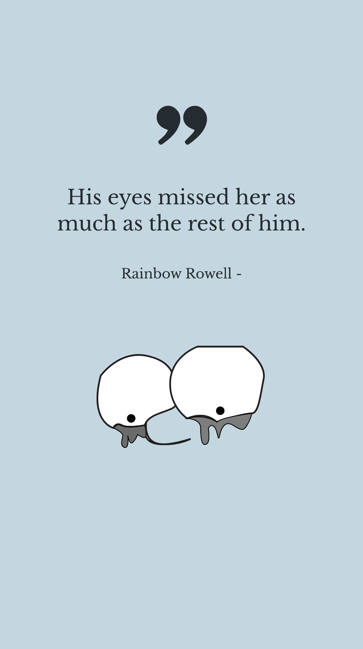 Rainbow Rowell - His eyes missed her as much as the rest of him. Template