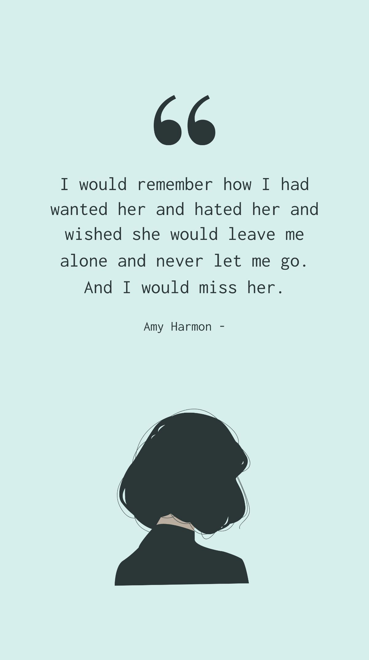 Amy Harmon - I would remember how I had wanted her and hated her and wished she would leave me alone and never let me go. And I would miss her. Template